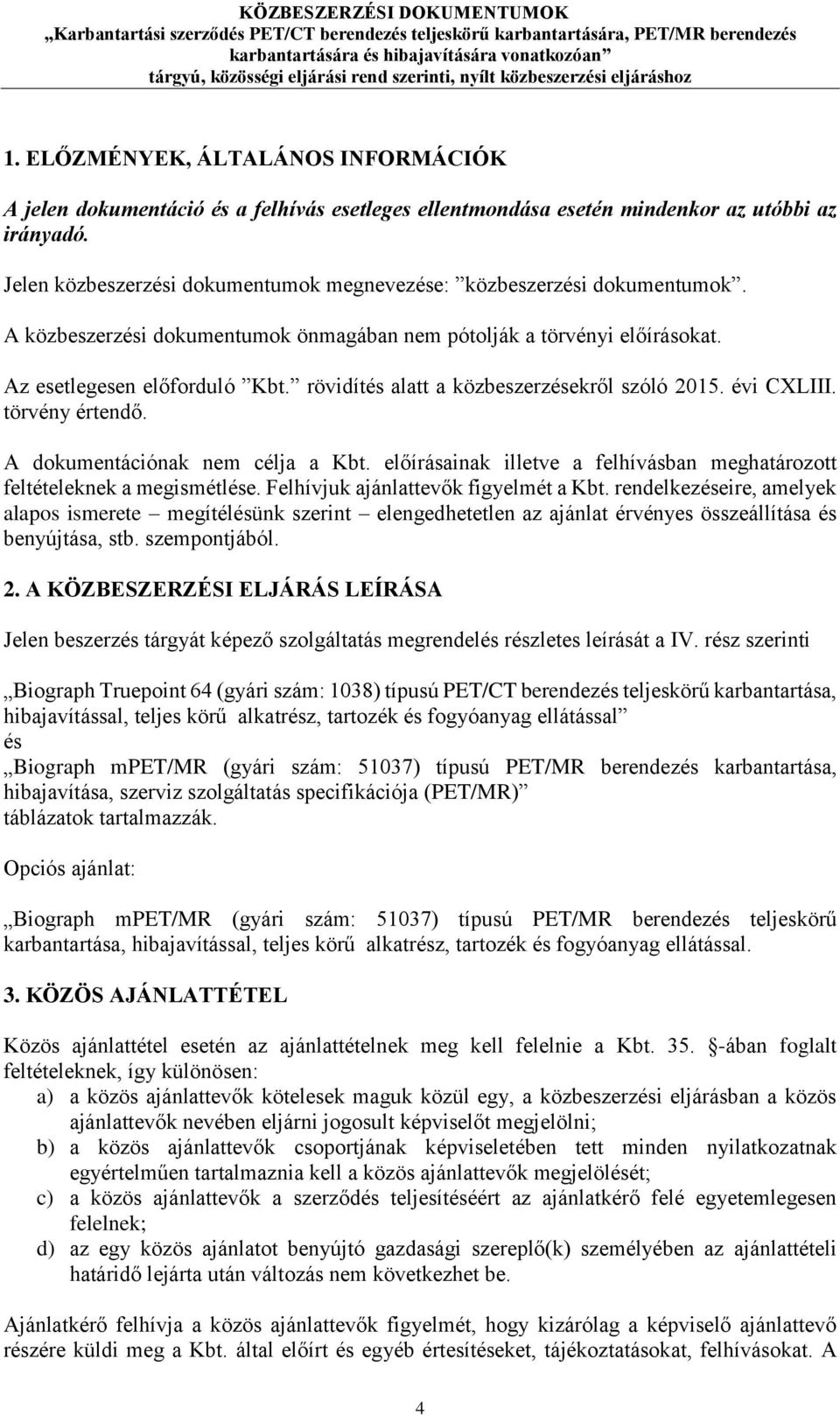 rövidítés alatt a közbeszerzésekről szóló 2015. évi CXLIII. törvény értendő. A dokumentációnak nem célja a Kbt. előírásainak illetve a felhívásban meghatározott feltételeknek a megismétlése.