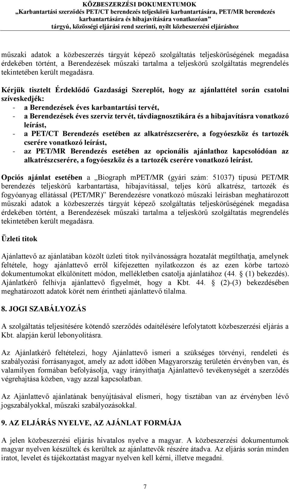 Kérjük tisztelt Érdeklődő Gazdasági Szereplőt, hogy az ajánlattétel során csatolni szíveskedjék: - a Berendezések éves karbantartási tervét, - a Berendezések éves szerviz tervét, távdiagnosztikára és