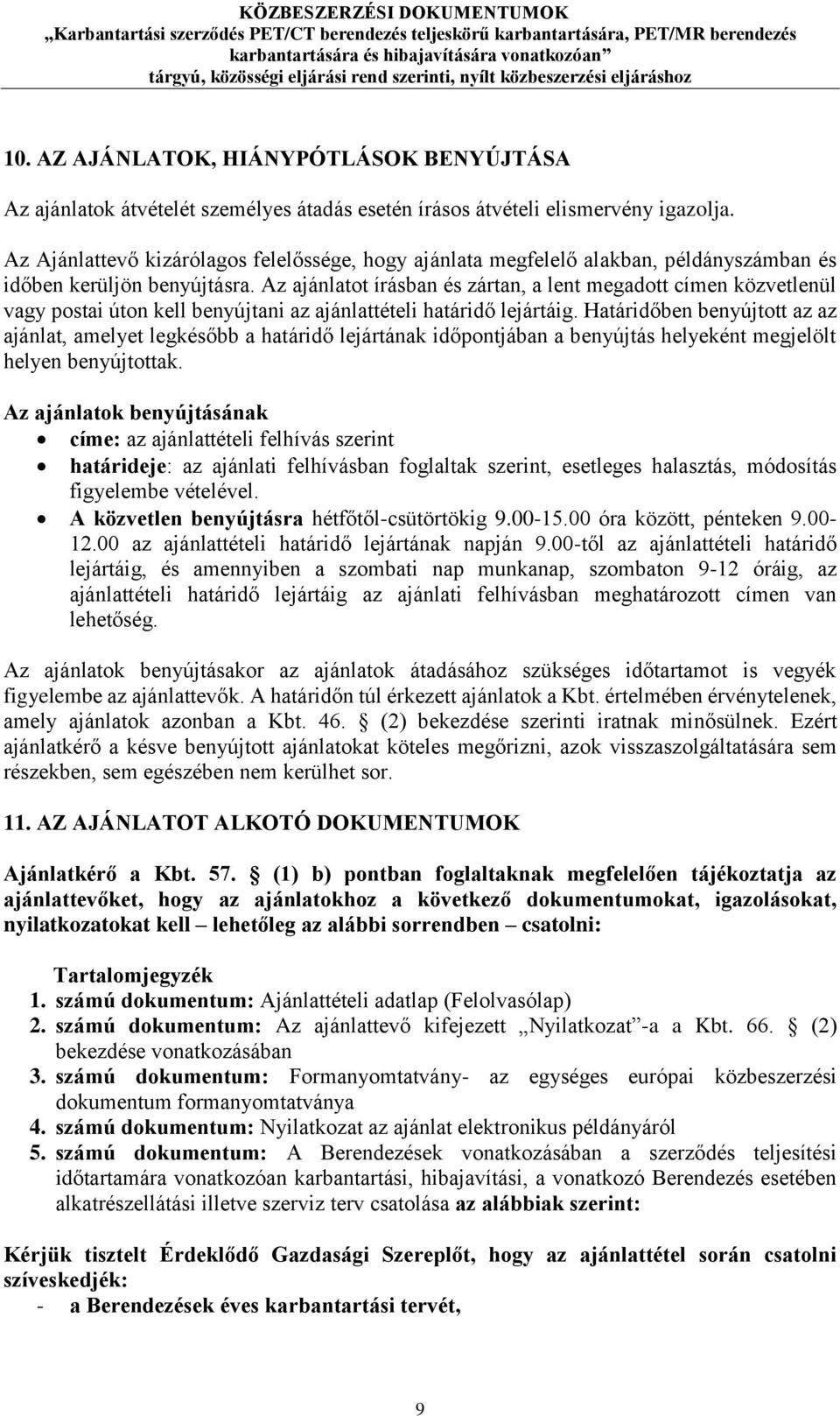 Az ajánlatot írásban és zártan, a lent megadott címen közvetlenül vagy postai úton kell benyújtani az ajánlattételi határidő lejártáig.