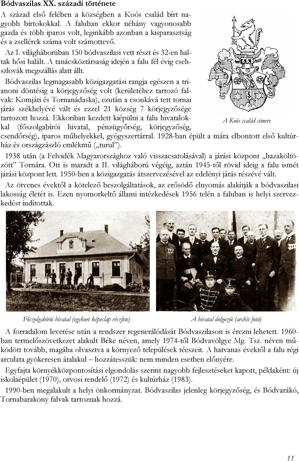 világháborúban 150 bódvaszilasi vett részt és 32-en haltak hősi halált. A tanácsköztársaság idején a falu fél évig csehszlovák megszállás alatt állt.