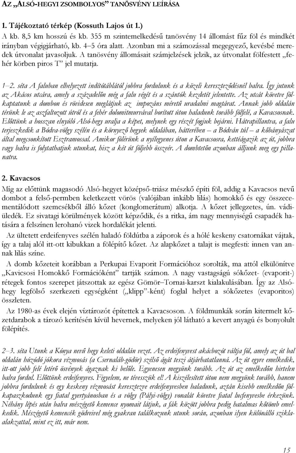 A tanösvény állomásait számjelzések jelzik, az útvonalat fölfestett fehér körben piros T jel mutatja. 1 2.