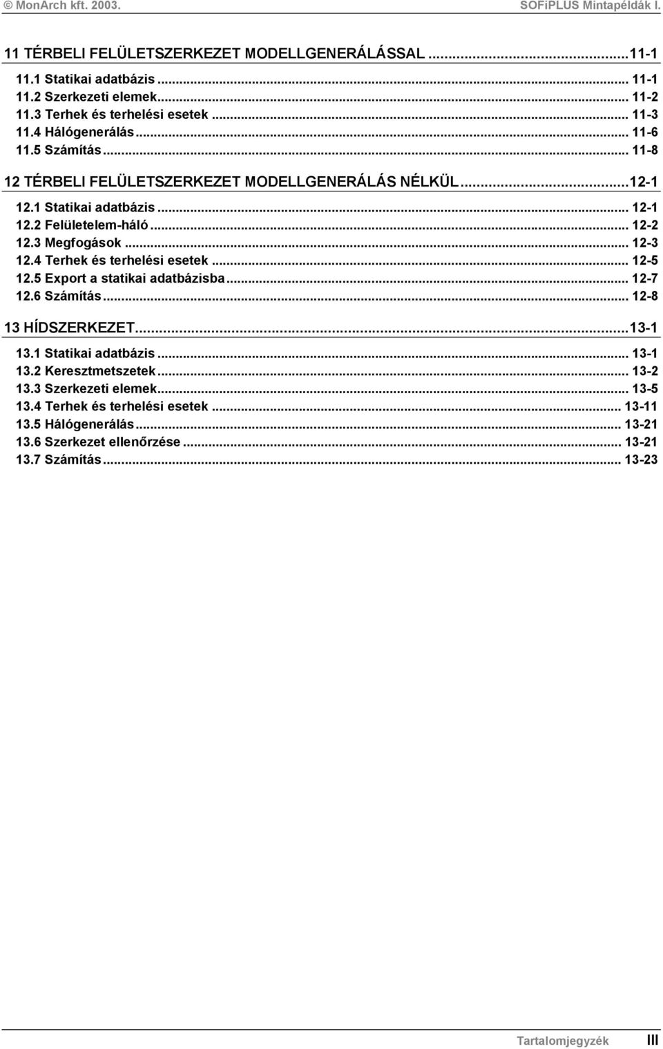 4 Terhek és terhelési esetek... 12-5 12.5 Export a statikai adatbázisba... 12-7 12.6 Számítás... 12-8 13 HÍDSZERKEZET...13-1 13.1 Statikai adatbázis... 13-1 13.2 Keresztmetszetek.