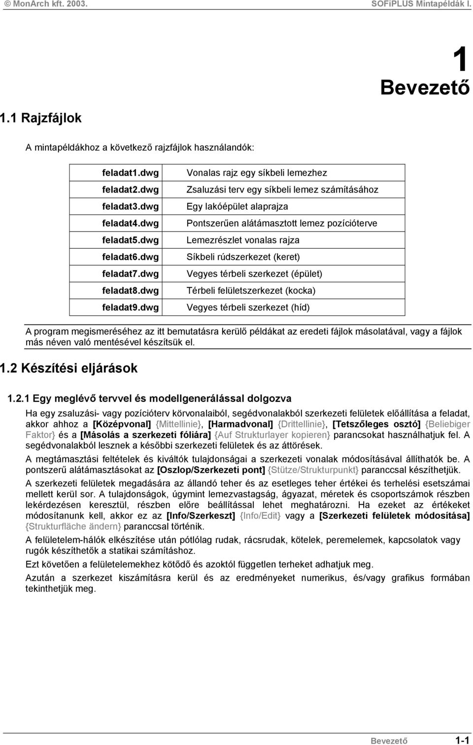 rúdszerkezet (keret) Vegyes térbeli szerkezet (épület) Térbeli felületszerkezet (kocka) Vegyes térbeli szerkezet (híd) A program megismeréséhez az itt bemutatásra kerülő példákat az eredeti fájlok