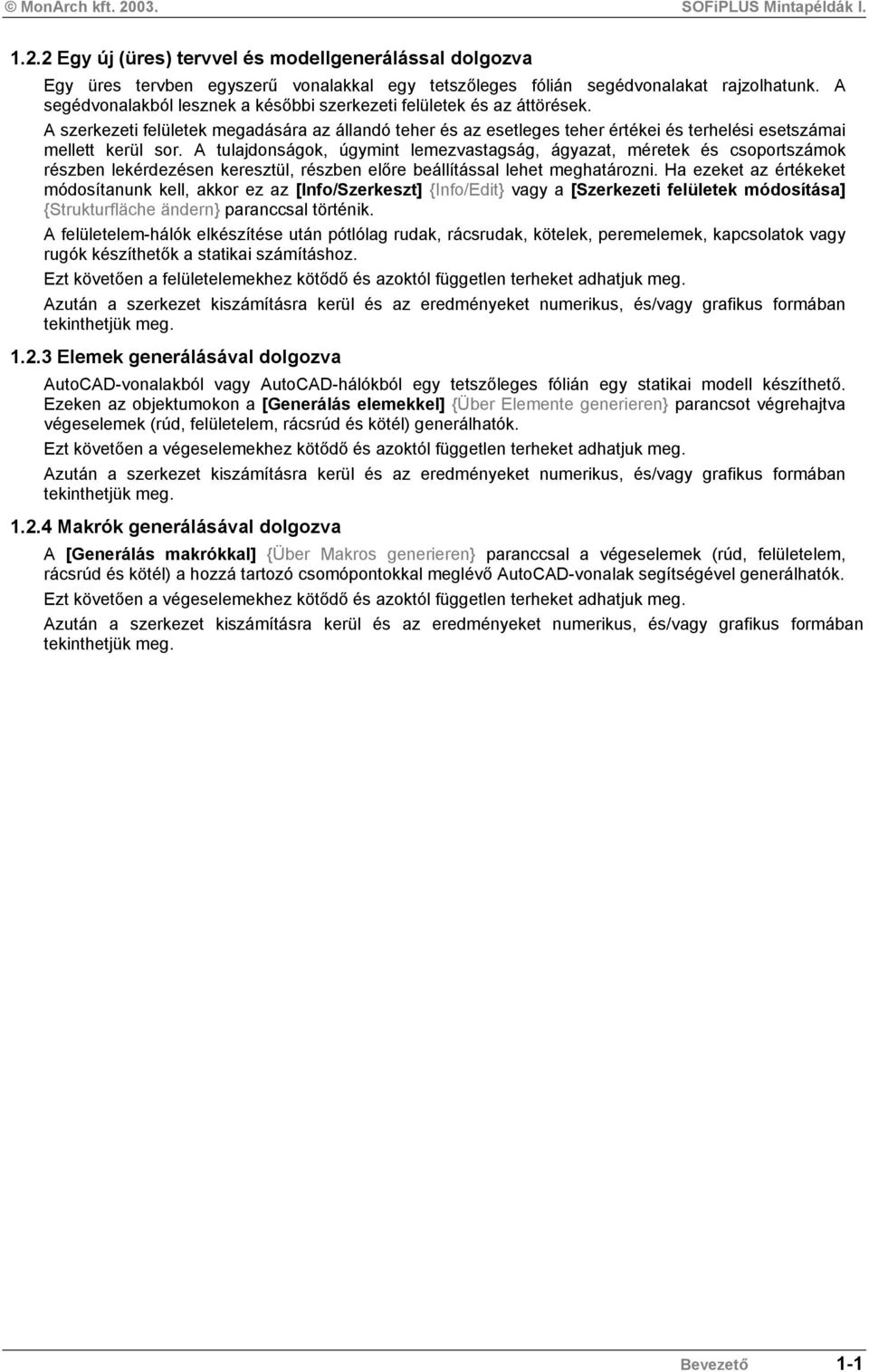 A tulajdonságok, úgymint lemezvastagság, ágyazat, méretek és csoportszámok részben lekérdezésen keresztül, részben előre beállítással lehet meghatározni.