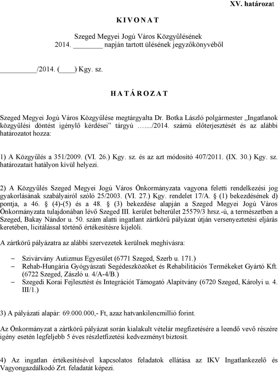 (IX. 30.) Kgy. sz. határozatait hatályon kívül helyezi. 2) A Közgyűlés Szeged Megyei Jogú Város Önkormányzata vagyona feletti rendelkezési jog gyakorlásának szabályairól szóló 25/2003. (VI. 27.) Kgy. rendelet 17/A.