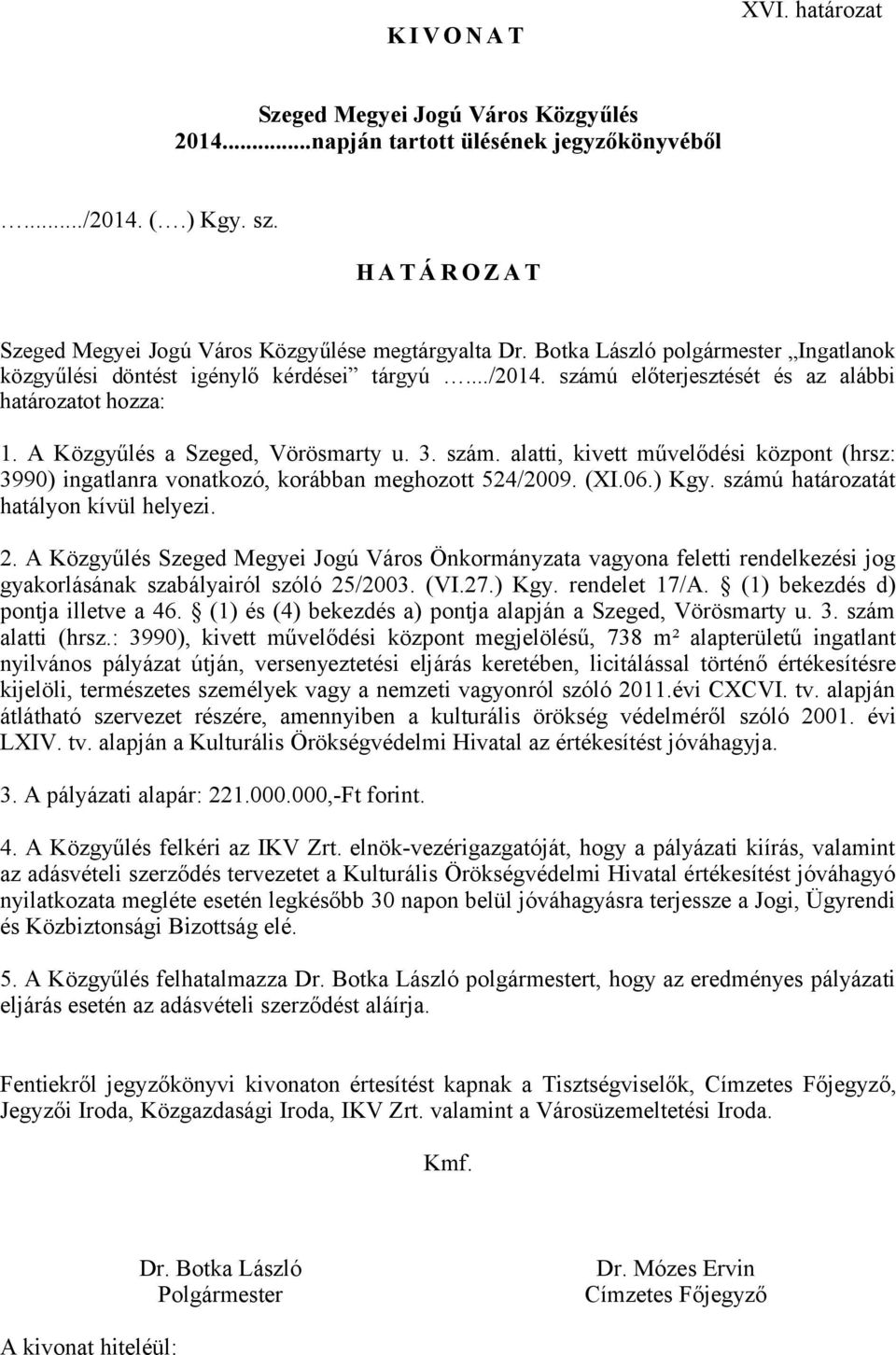 (XI.06.) Kgy. számú határozatát hatályon kívül helyezi. 2. A Közgyűlés Szeged Megyei Jogú Város Önkormányzata vagyona feletti rendelkezési jog gyakorlásának szabályairól szóló 25/2003. (VI.27.) Kgy. rendelet 17/A.