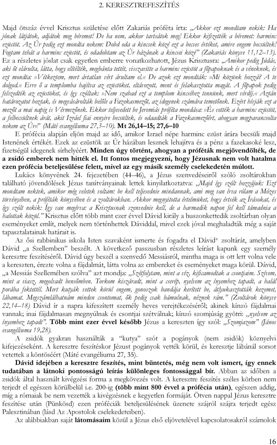 Fogtam tehát a harminc ezüstöt, és odadobtam az Úr házának a kincsei közé (Zakariás könyve 11,12 13).