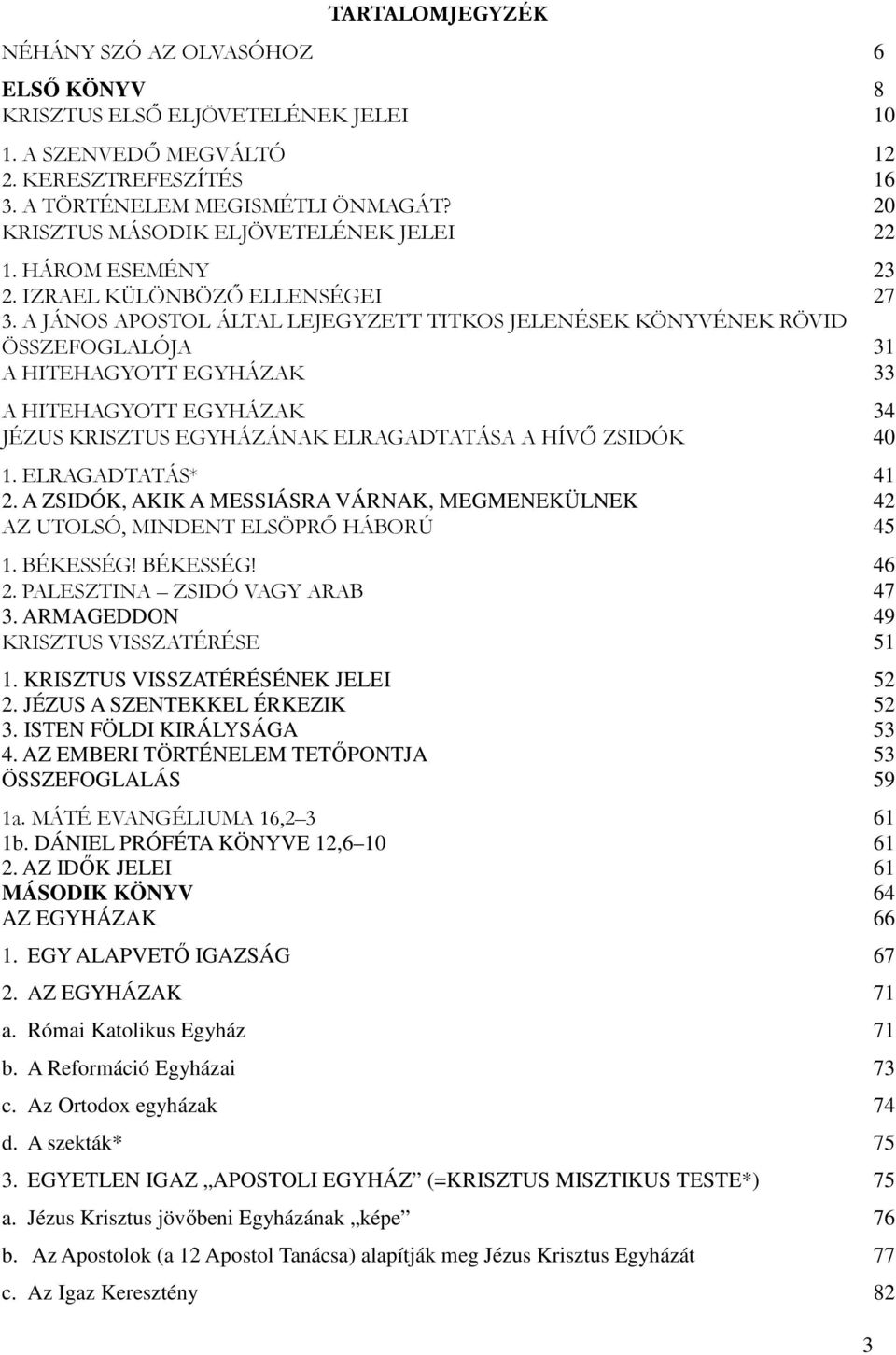 A JÁNOS APOSTOL ÁLTAL LEJEGYZETT TITKOS JELENÉSEK KÖNYVÉNEK RÖVID ÖSSZEFOGLALÓJA 31 A HITEHAGYOTT EGYHÁZAK 33 A HITEHAGYOTT EGYHÁZAK 34 JÉZUS KRISZTUS EGYHÁZÁNAK ELRAGADTATÁSA A HÍVŐ ZSIDÓK 40 1.