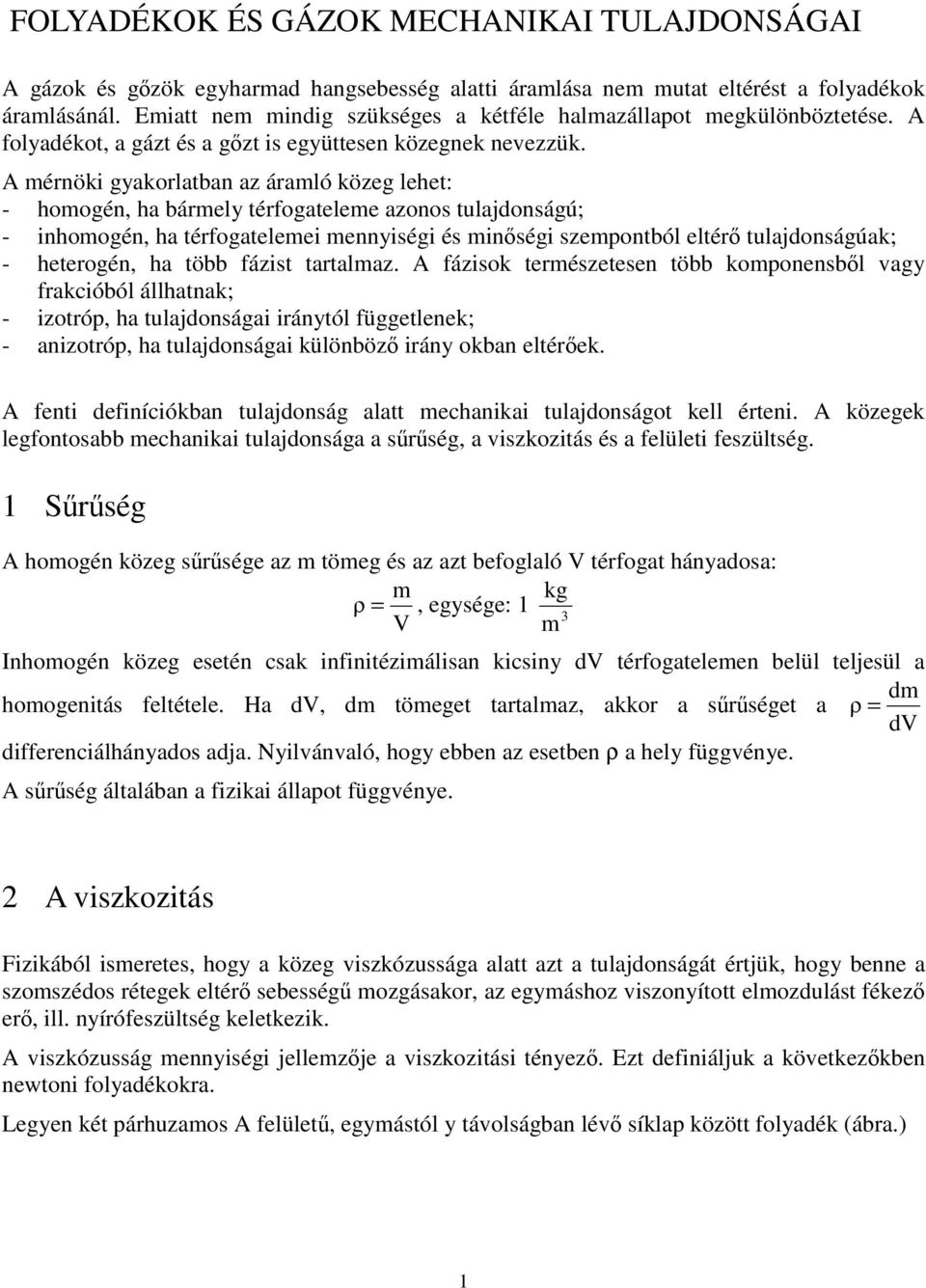 A mérnöki gyakorlatban az áramló közeg lehet: - homogén, ha bármely térfogateleme azonos tulajdonságú; - inhomogén, ha térfogatelemei mennyiségi és minségi szemontból eltér tulajdonságúak; -