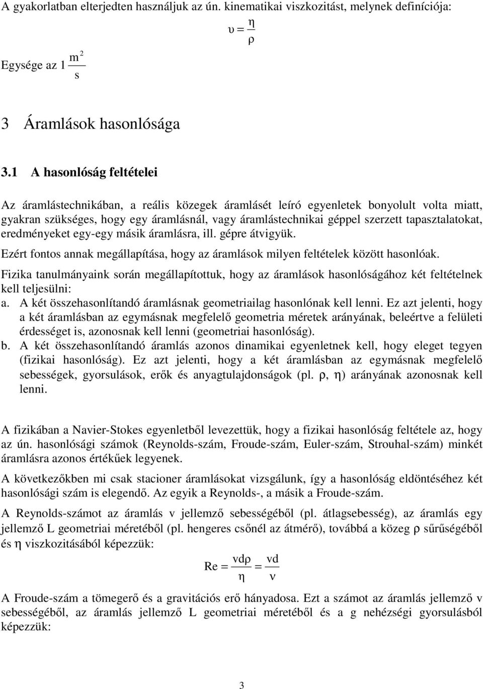 taasztalatokat, eredményeket egy-egy másik áramlásra, ill. gére átigyük. Ezért fontos annak megállaítása, hogy az áramlások milyen feltételek között hasonlóak.