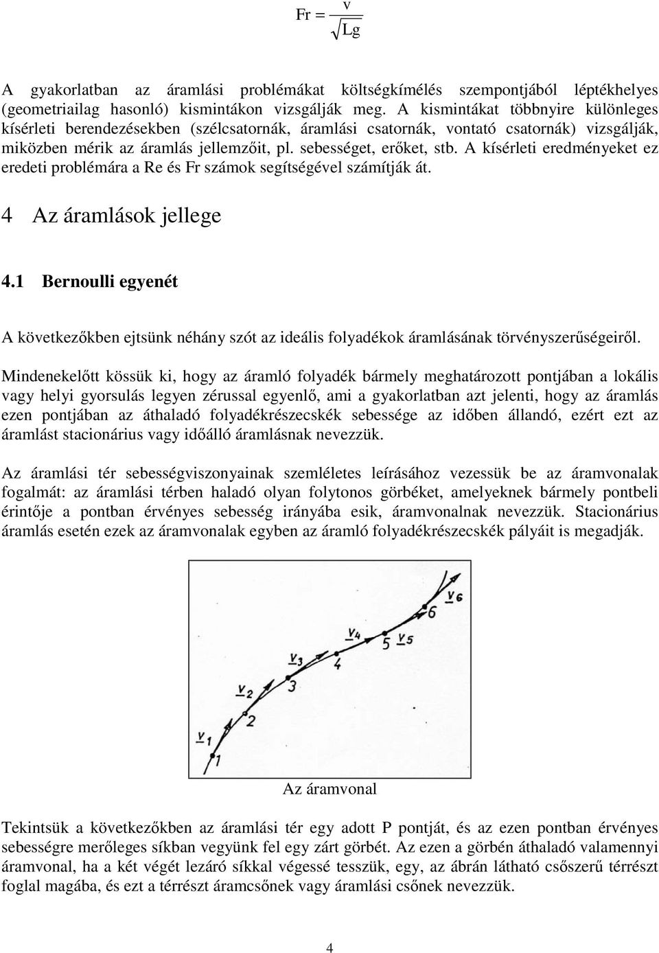 A kísérleti eredményeket ez eredeti roblémára a Re és Fr számok segítségéel számítják át. 4 Az áramlások jellege 4.