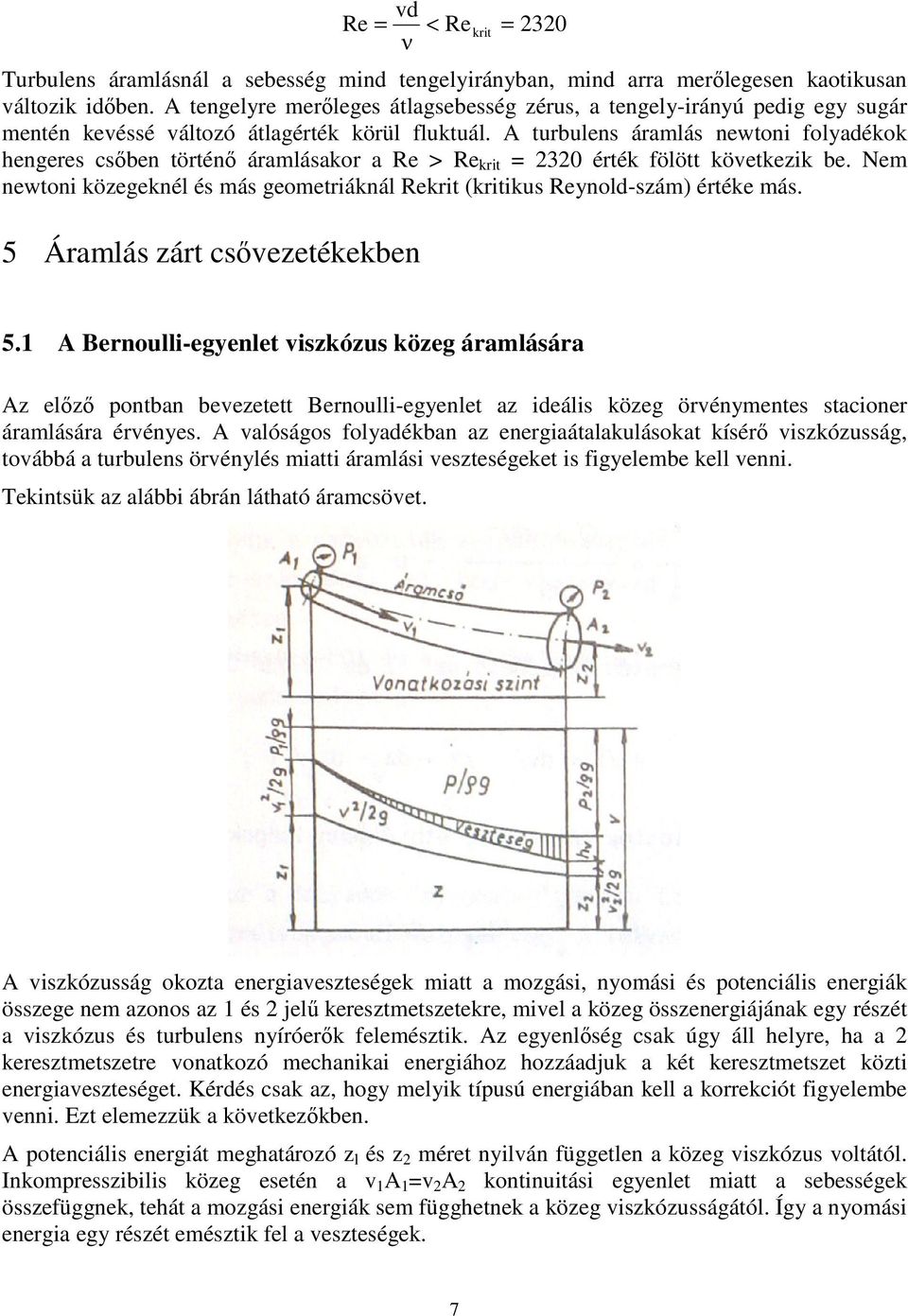 A turbulens áramlás newtoni folyadékok hengeres csben történ áramlásakor a Re > Re krit = 3 érték fölött köetkezik be.