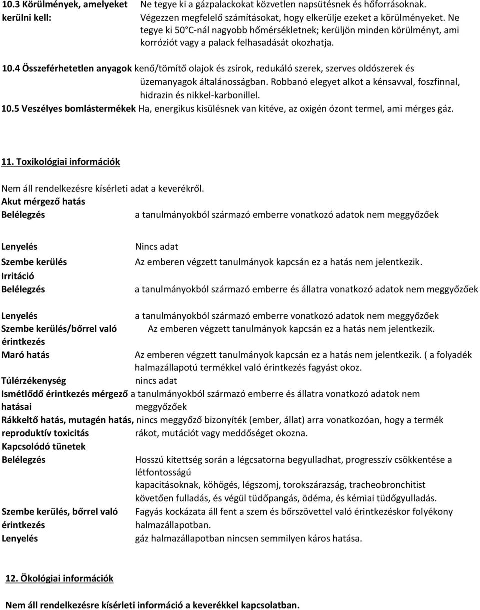 4 Összeférhetetlen anyagok kenő/tömítő olajok és zsírok, redukáló szerek, szerves oldószerek és üzemanyagok általánosságban.