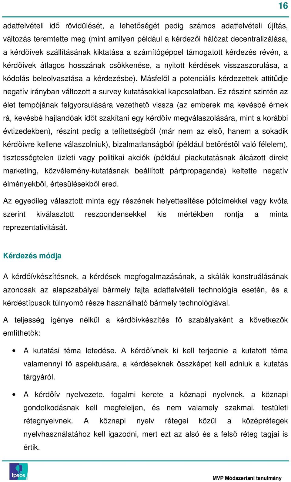 Másfelıl a potenciális kérdezettek attitődje negatív irányban változott a survey kutatásokkal kapcsolatban.