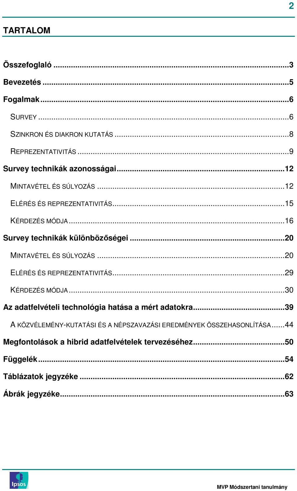 ..20 ELÉRÉS ÉS REPREZENTATIVITÁS...29 KÉRDEZÉS MÓDJA...30 Az adatfelvételi technológia hatása a mért adatokra.