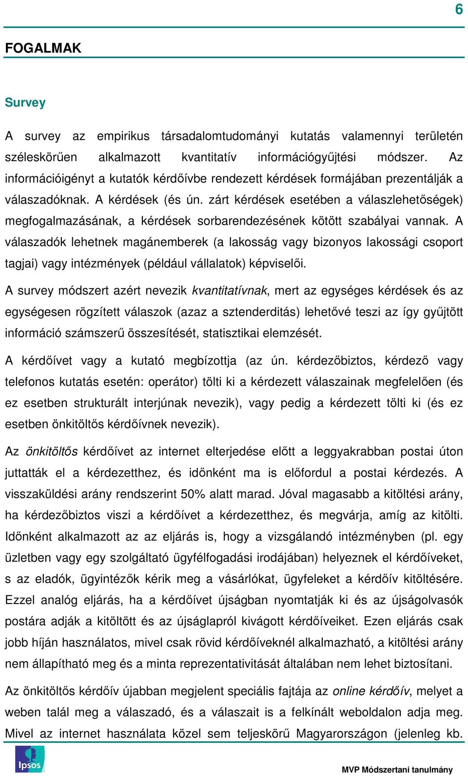 zárt kérdések esetében a válaszlehetıségek) megfogalmazásának, a kérdések sorbarendezésének kötött szabályai vannak.