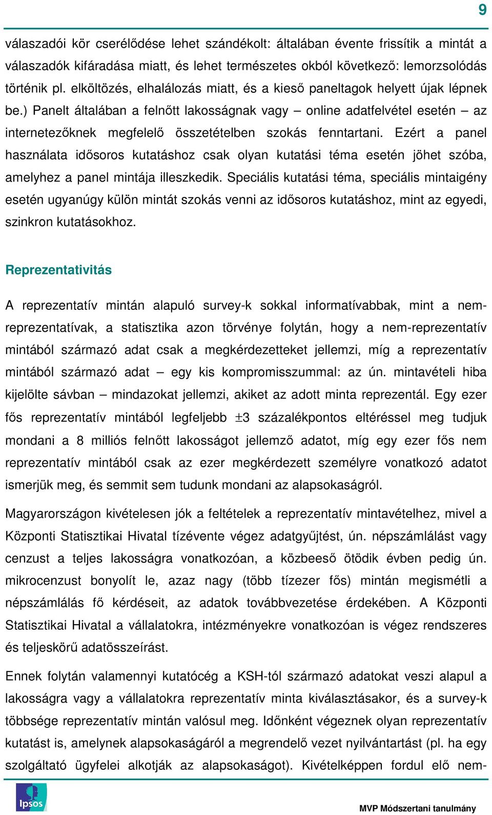 ) Panelt általában a felnıtt lakosságnak vagy online adatfelvétel esetén az internetezıknek megfelelı összetételben szokás fenntartani.