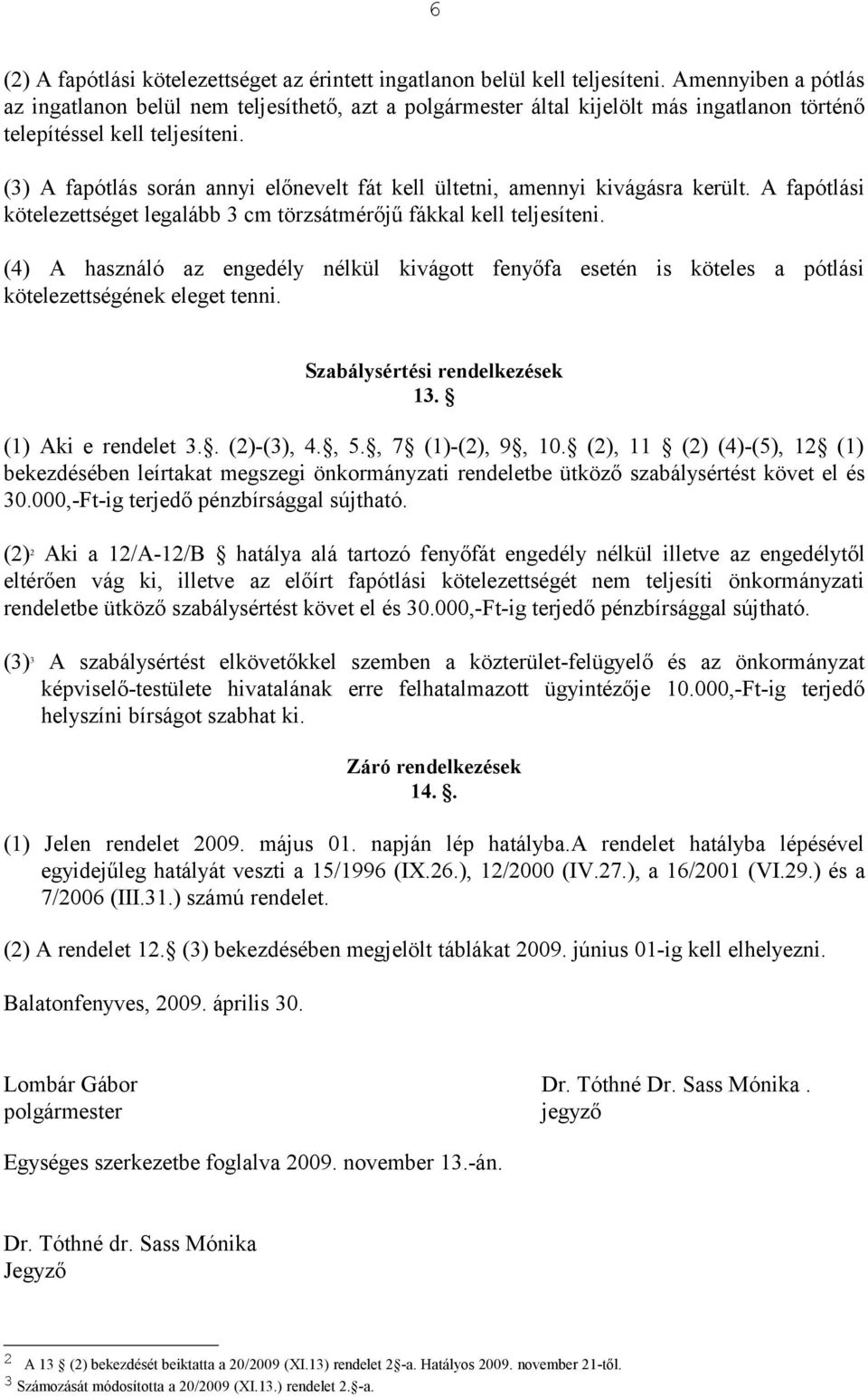 (3) A fapótlás során annyi előnevelt fát kell ültetni, amennyi kivágásra került. A fapótlási kötelezettséget legalább 3 cm törzsátmérőjű fákkal kell teljesíteni.