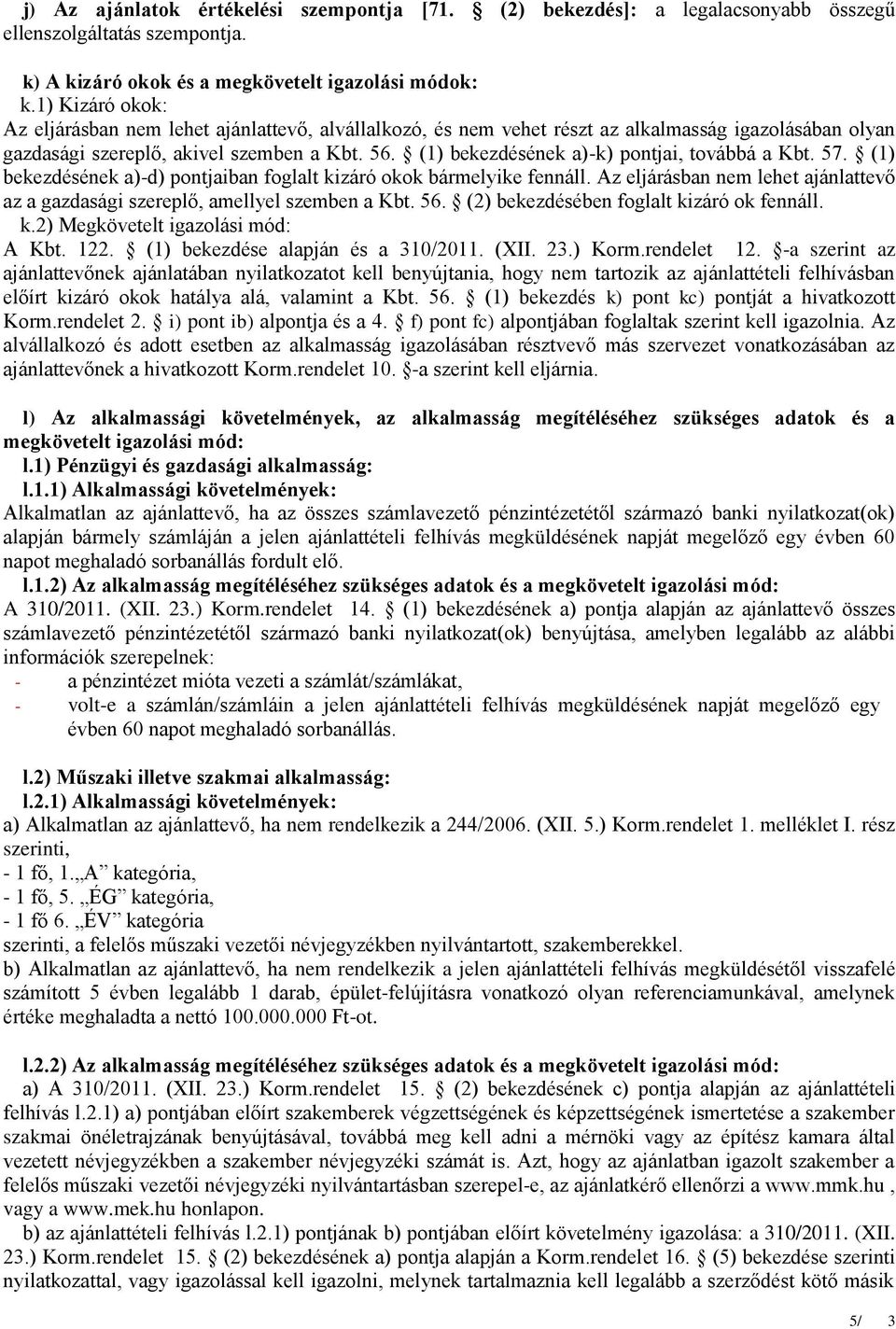 (1) bekezdésének a)-k) pontjai, továbbá a Kbt. 57. (1) bekezdésének a)-d) pontjaiban foglalt kizáró okok bármelyike fennáll.