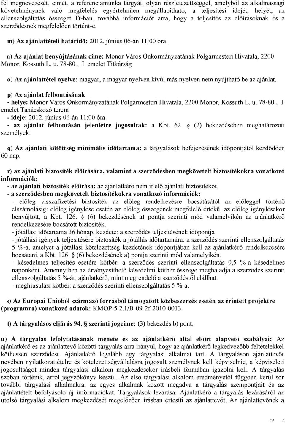 n) Az ajánlat benyújtásának címe: Monor Város Önkormányzatának Polgármesteri Hivatala, 2200 Monor, Kossuth L. u. 78-80., I.