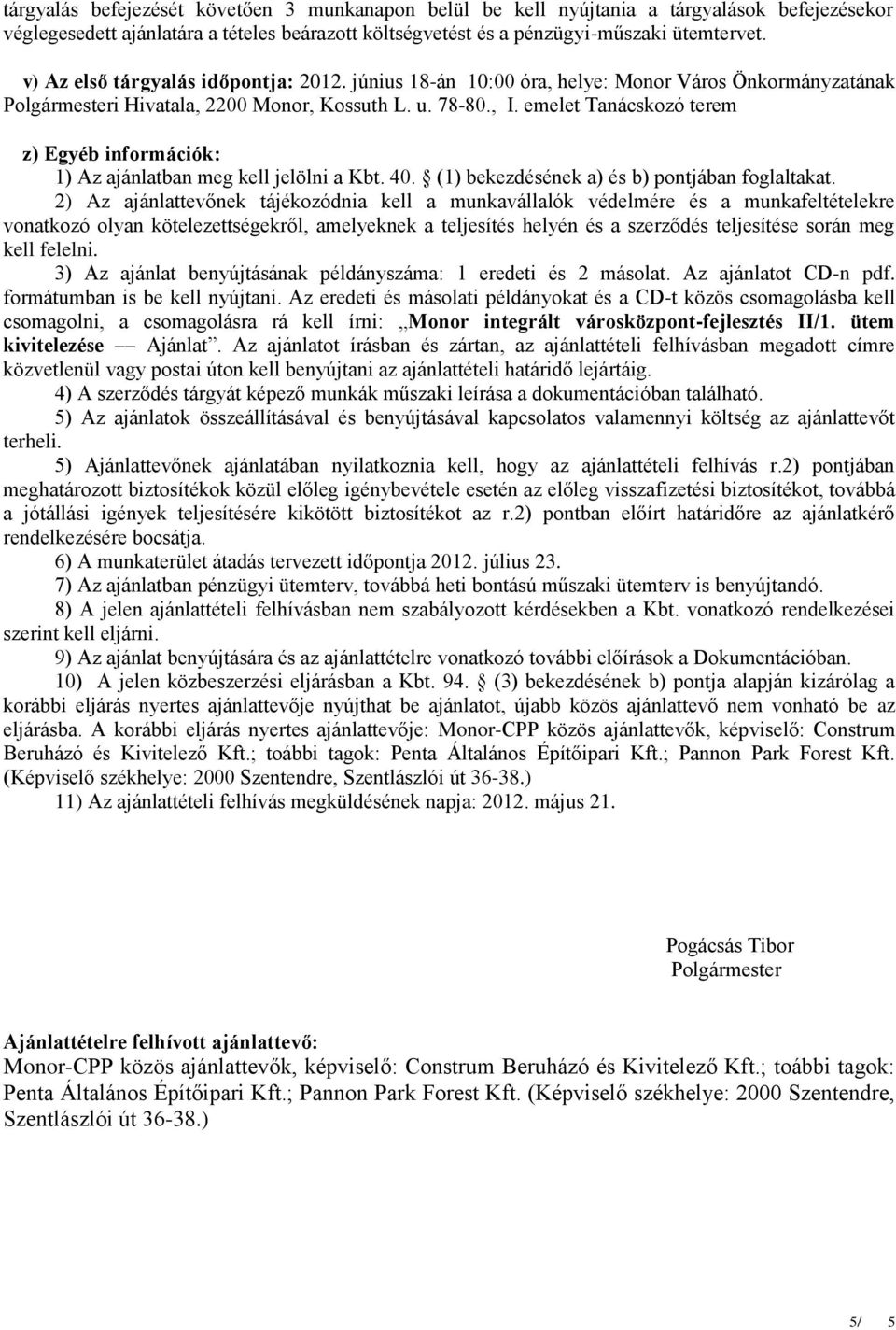 emelet Tanácskozó terem z) Egyéb információk: 1) Az ajánlatban meg kell jelölni a Kbt. 40. (1) bekezdésének a) és b) pontjában foglaltakat.