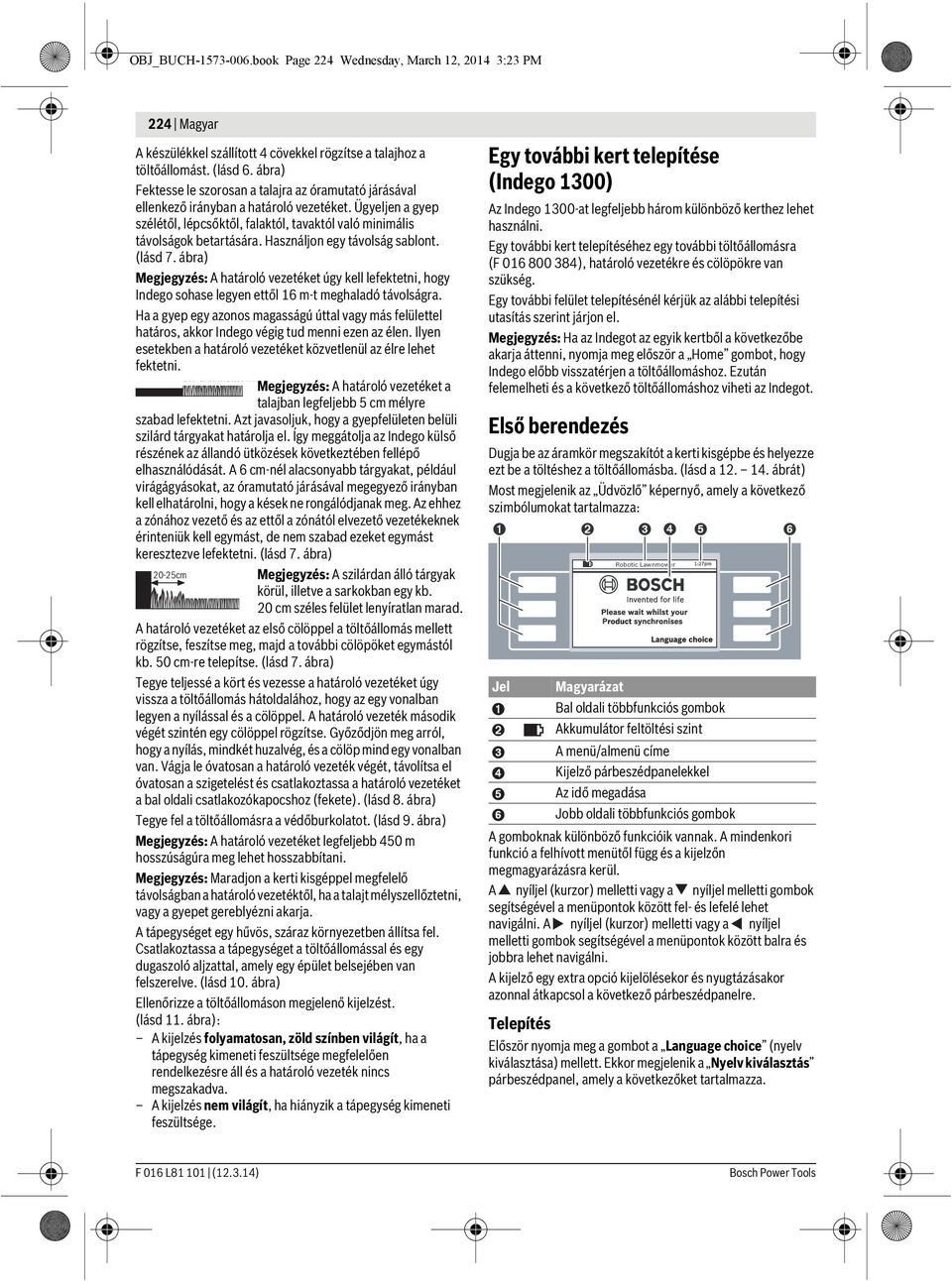 Használjon egy távolság sablont. (lásd 7. ábra) Megjegyzés: A határoló vezetéket úgy kell lefektetni, hogy Indego sohase legyen ettől 16 m-t meghaladó távolságra.