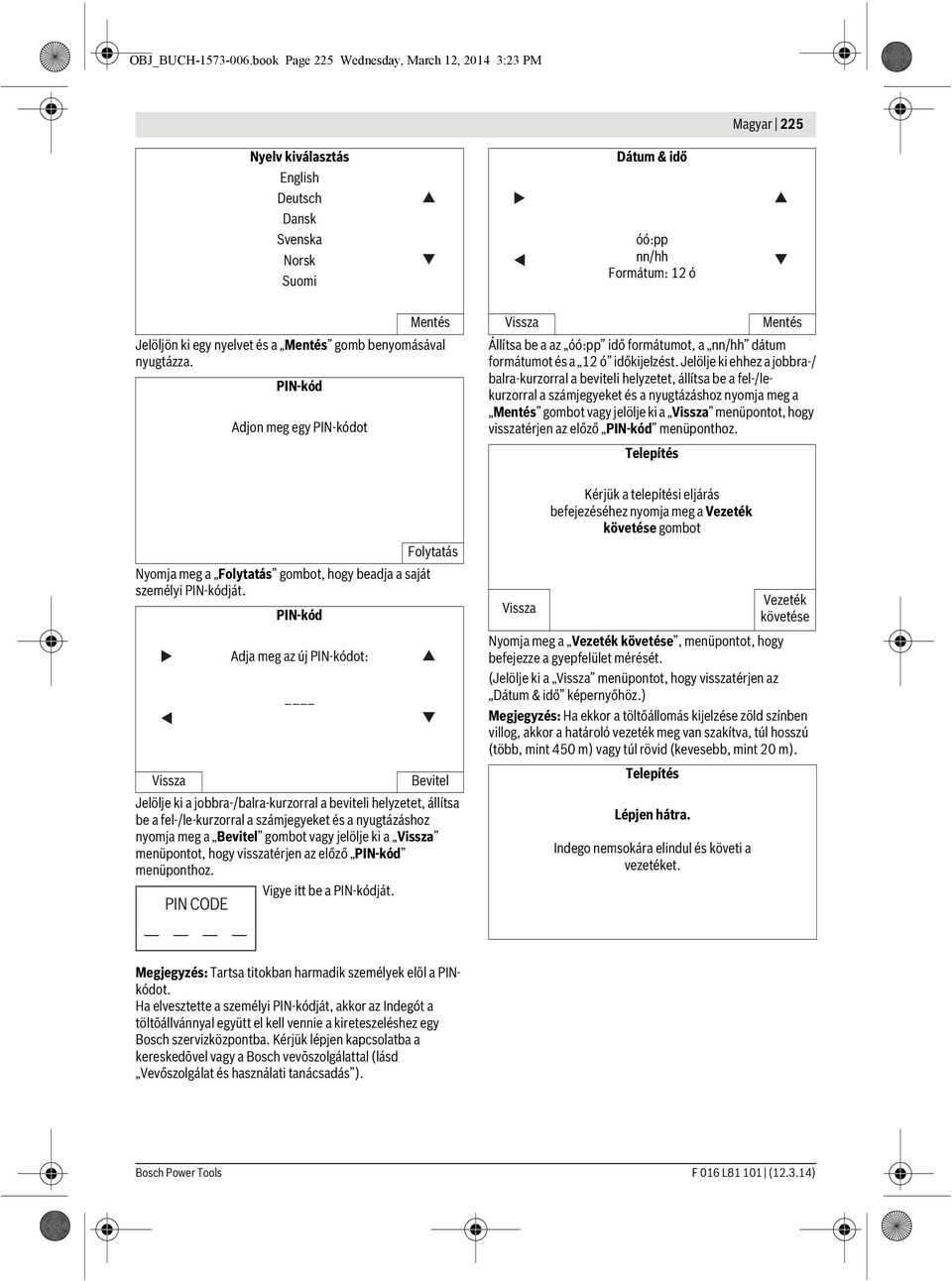 benyomásával nyugtázza. PIN-kód Adjon meg egy PIN-kódot Mentés Állítsa be a az óó:pp idő formátumot, a nn/hh dátum formátumot és a 12 ó időkijelzést.