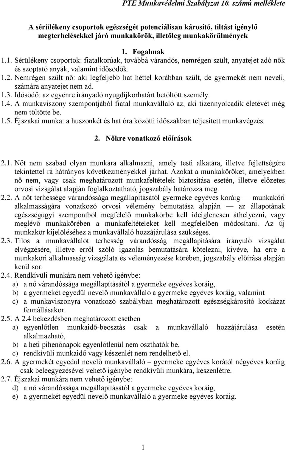 A munkaviszony szempontjából fiatal munkavállaló az, aki tizennyolcadik életévét még nem töltötte be. 1.5. Éjszakai munka: a huszonkét és hat óra közötti időszakban teljesített munkavégzés. 2.