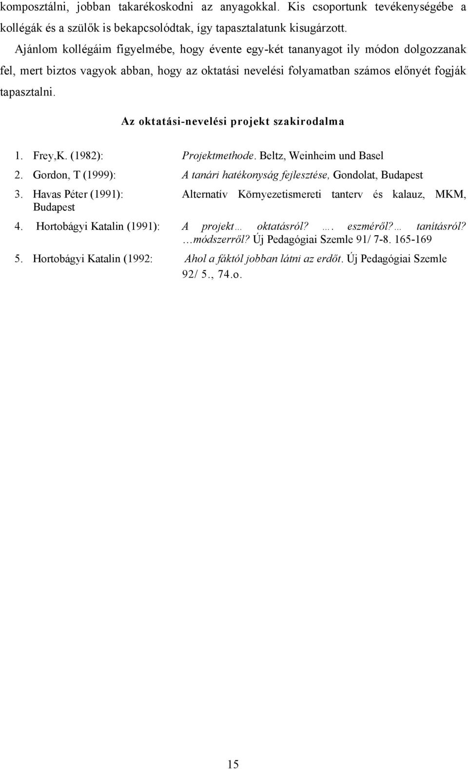 Az oktatási-nevelési projekt szakirodalma 1. Frey,K. (1982): Projektmethode. Beltz, Weinheim und Basel 2. Gordon, T (1999): A tanári hatékonyság fejlesztése, Gondolat, Budapest 3.