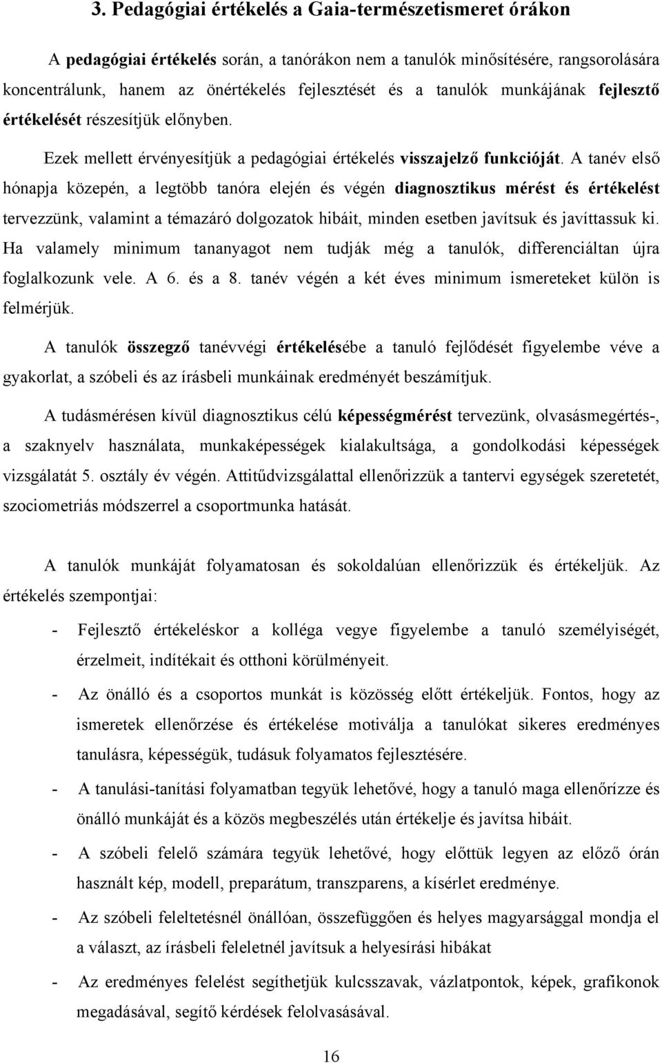 A tanév első hónapja közepén, a legtöbb tanóra elején és végén diagnosztikus mérést és értékelést tervezzünk, valamint a témazáró dolgozatok hibáit, minden esetben javítsuk és javíttassuk ki.