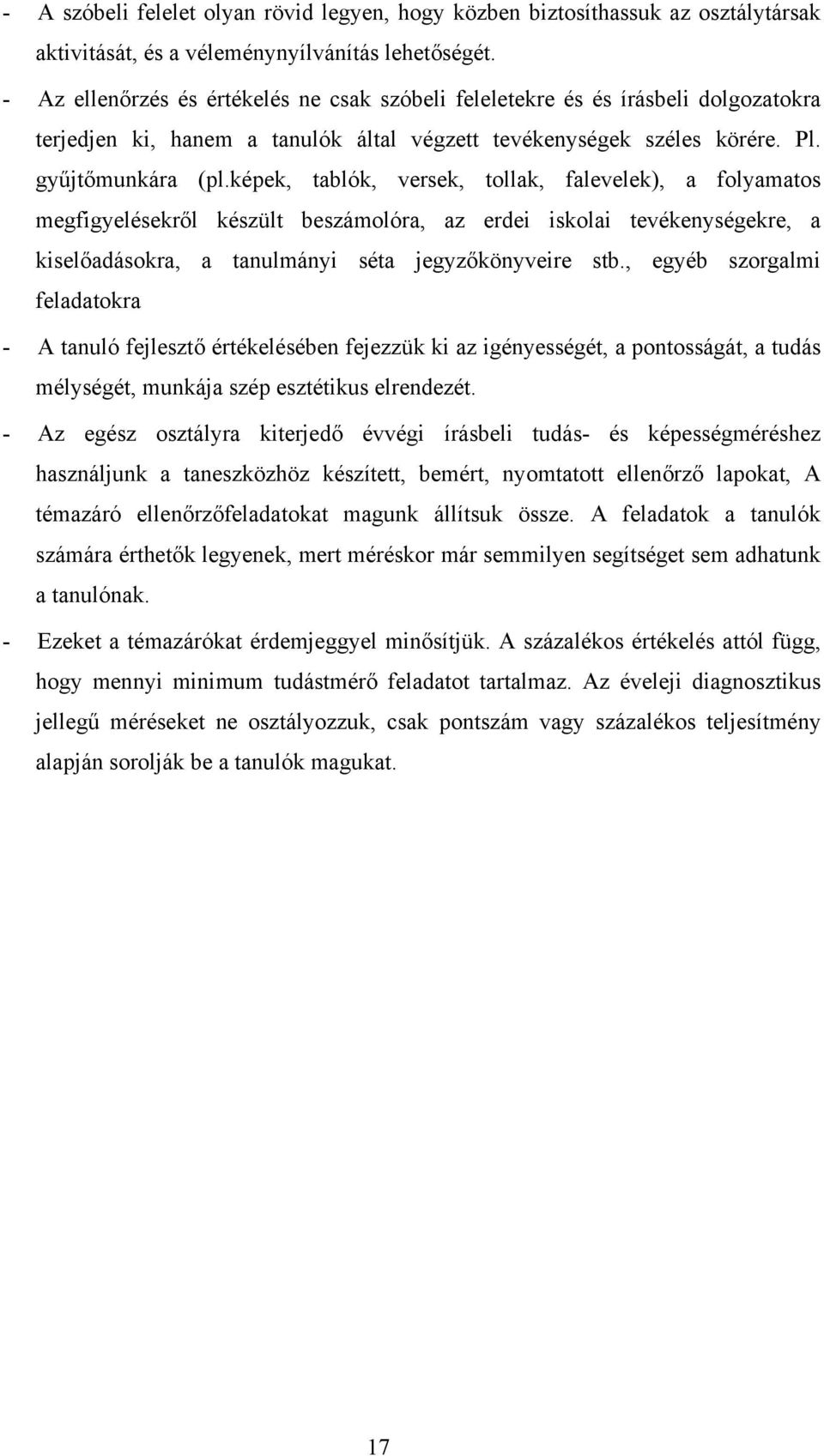 képek, tablók, versek, tollak, falevelek), a folyamatos megfigyelésekről készült beszámolóra, az erdei iskolai tevékenységekre, a kiselőadásokra, a tanulmányi séta jegyzőkönyveire stb.