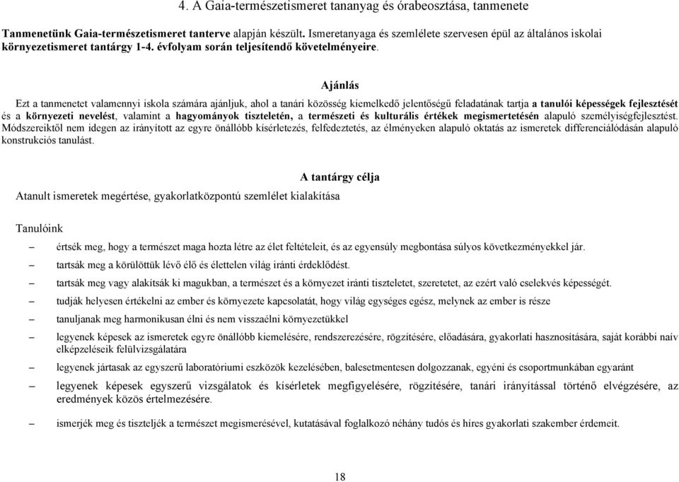 Ajánlás Ezt a tanmenetet valamennyi iskola számára ajánljuk, ahol a tanári közösség kiemelkedő jelentőségű feladatának tartja a tanulói képességek fejlesztését és a környezeti nevelést, valamint a