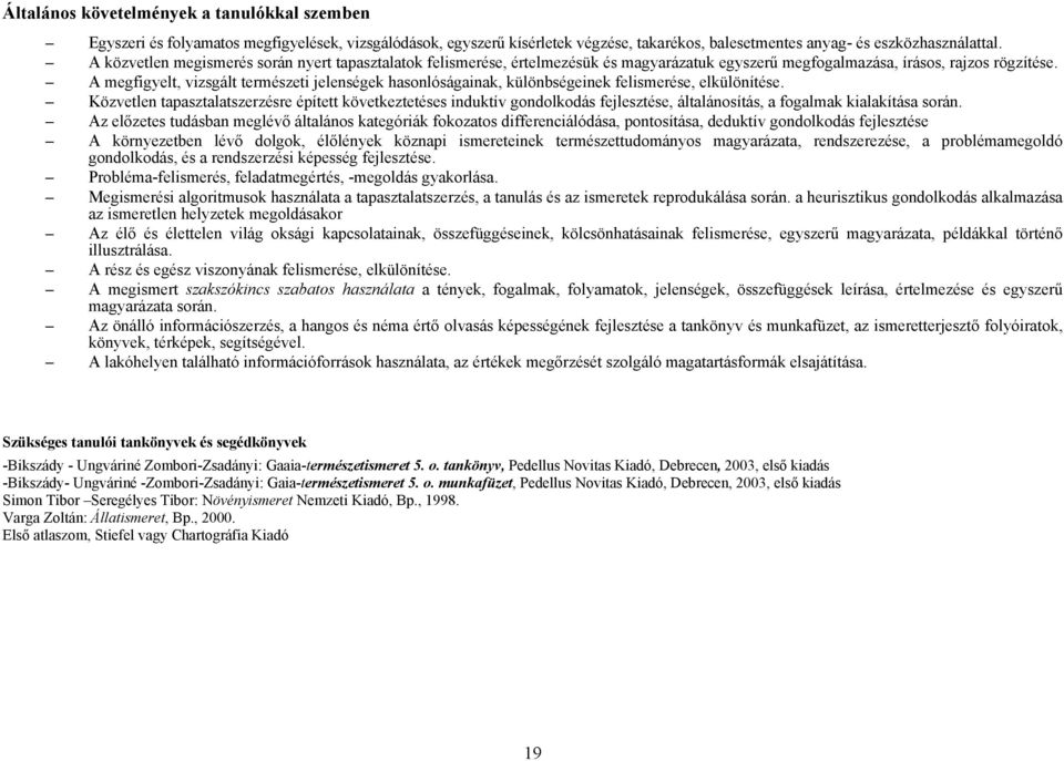 A megfigyelt, vizsgált természeti jelenségek hasonlóságainak, különbségeinek felismerése, elkülönítése.
