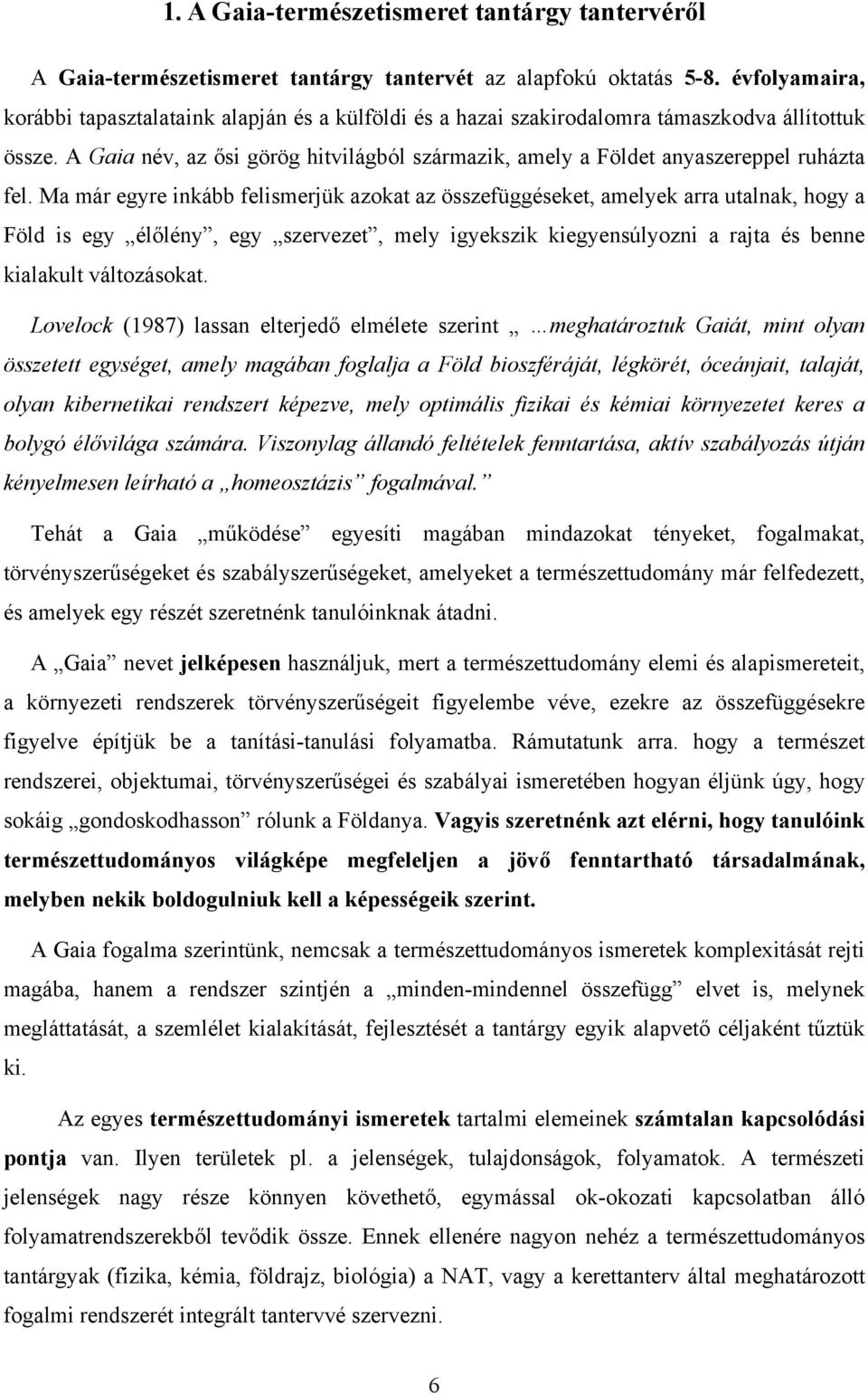 A Gaia név, az ősi görög hitvilágból származik, amely a Földet anyaszereppel ruházta fel.