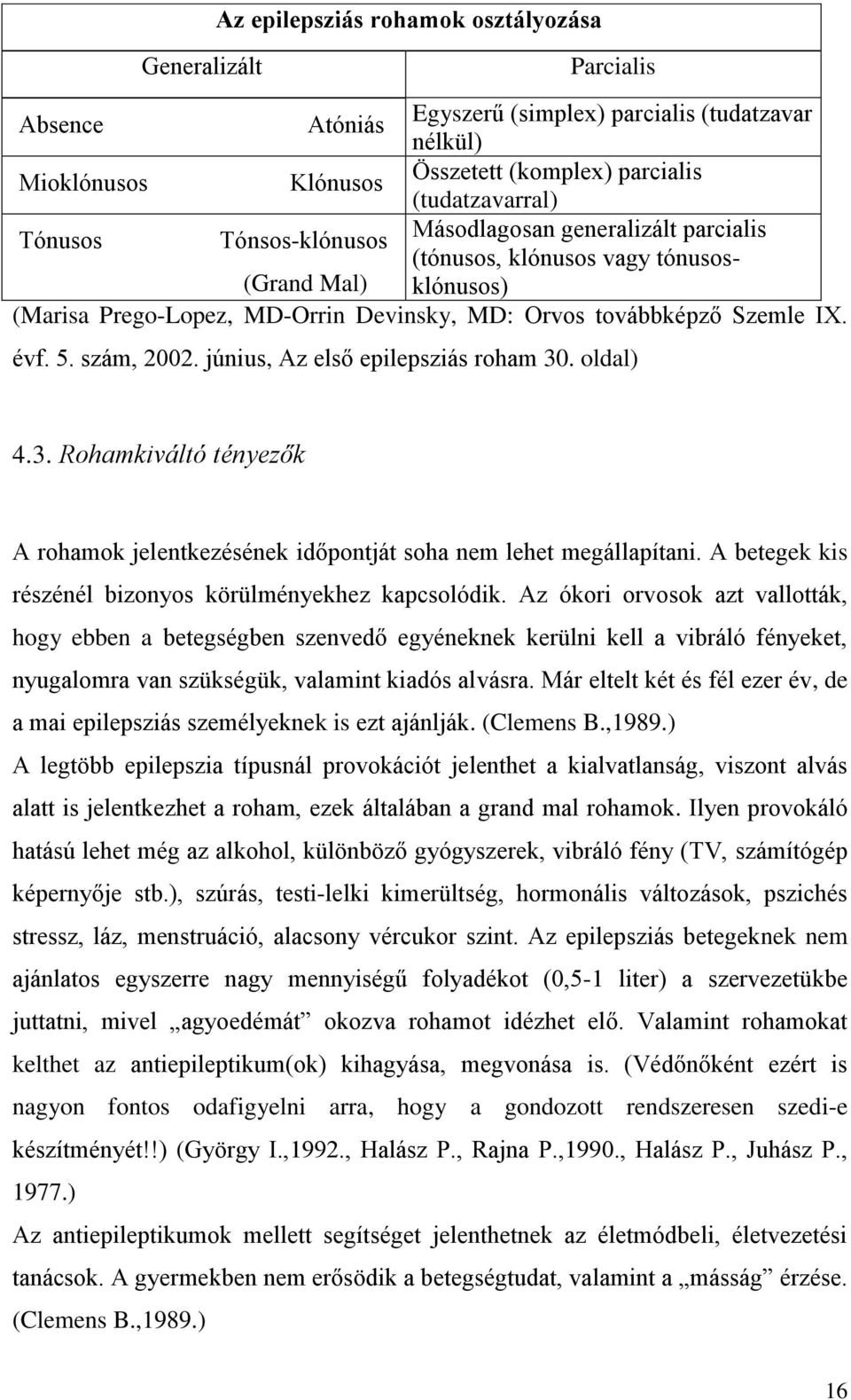 június, Az első epilepsziás roham 30. oldal) 4.3. Rohamkiváltó tényezők A rohamok jelentkezésének időpontját soha nem lehet megállapítani. A betegek kis részénél bizonyos körülményekhez kapcsolódik.