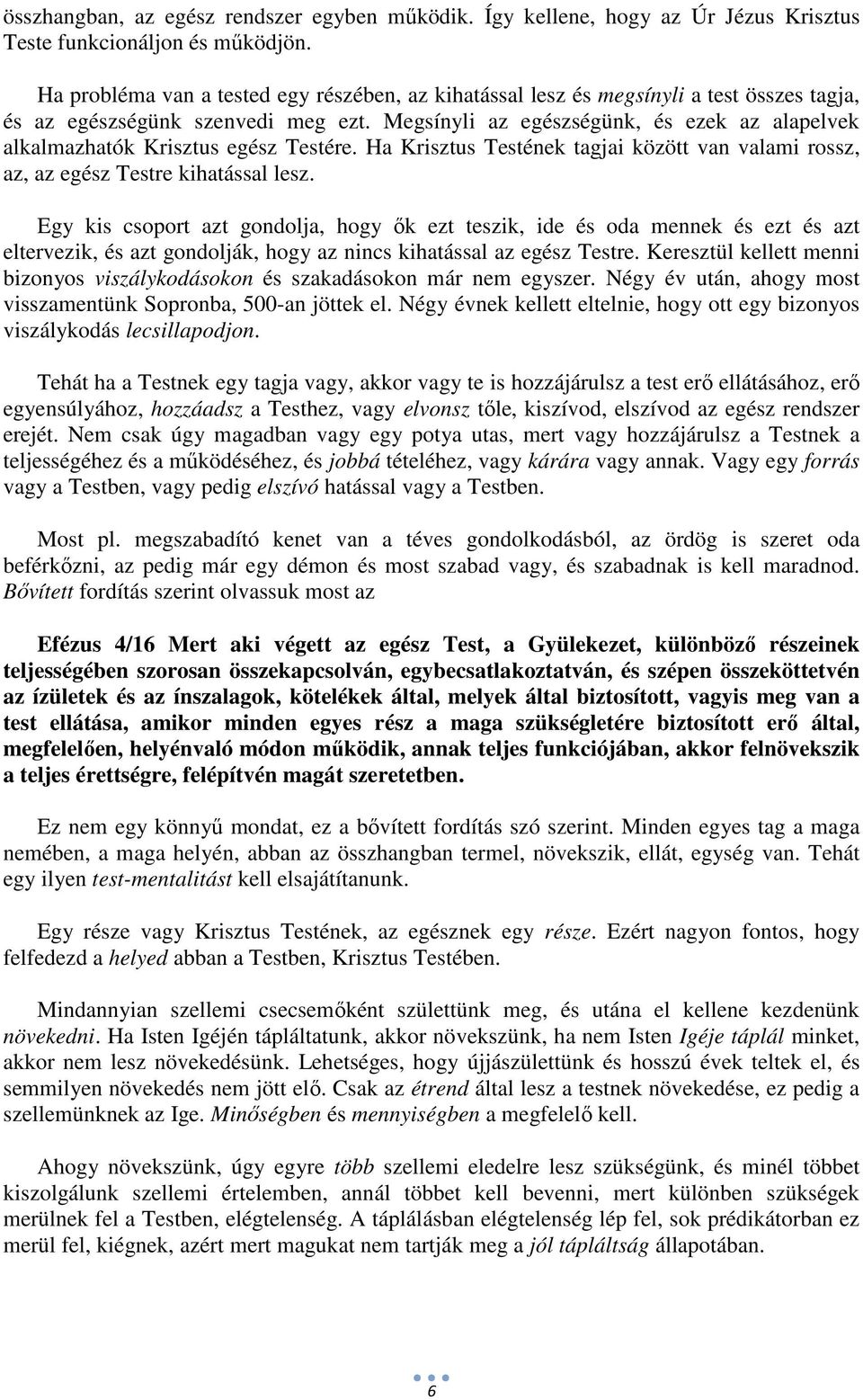 Megsínyli az egészségünk, és ezek az alapelvek alkalmazhatók Krisztus egész Testére. Ha Krisztus Testének tagjai között van valami rossz, az, az egész Testre kihatással lesz.