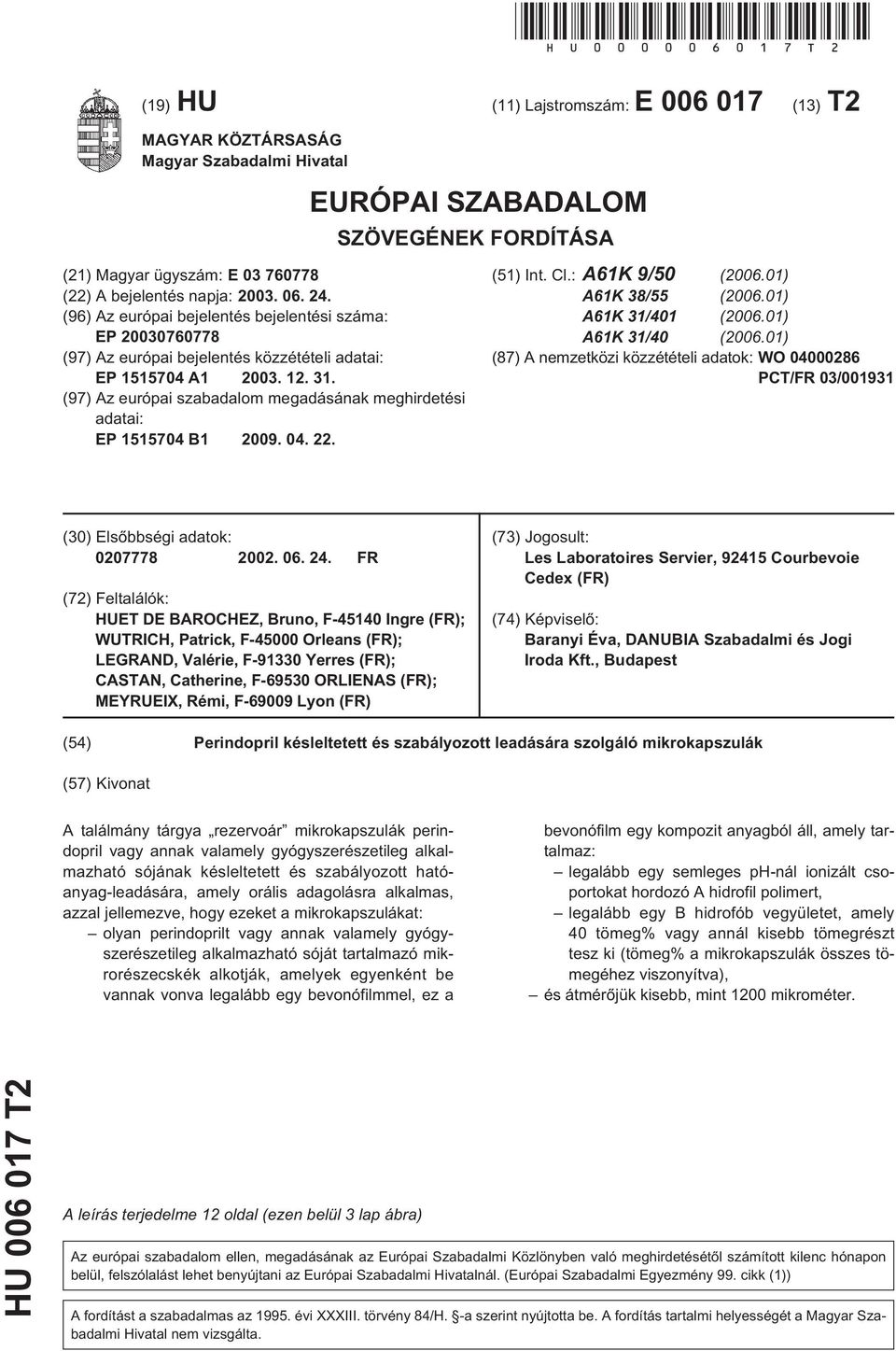 24. (96) Az európai bejelentés bejelentési száma: EP 20030760778 (97) Az európai bejelentés közzétételi adatai: EP 11704 A1 2003. 12. 31.