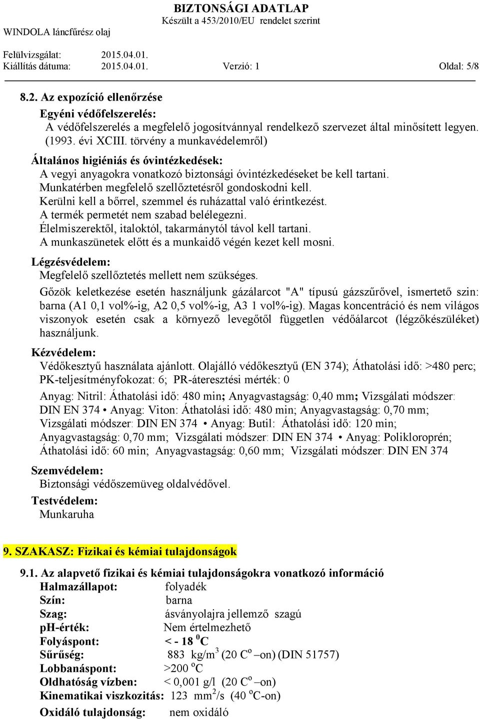 Munkatérben megfelelı szellıztetésrıl gondoskodni kell. Kerülni kell a bırrel, szemmel és ruházattal való érintkezést. A termék permetét nem szabad belélegezni.