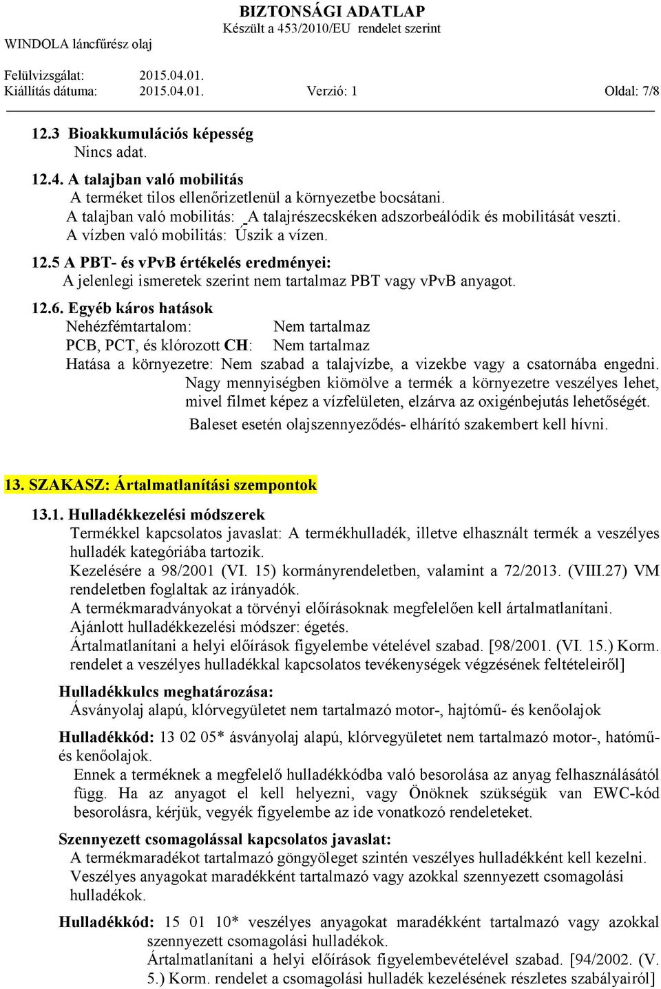 5 A PBT- és vpvb értékelés eredményei: A jelenlegi ismeretek szerint nem tartalmaz PBT vagy vpvb anyagot. 12.6.