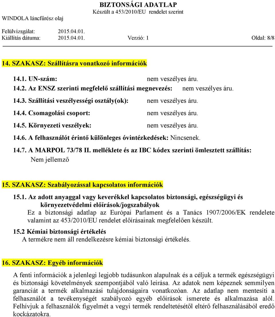 A felhasználót érintı különleges óvintézkedések: Nincsenek. 14.7. A MARPOL 73/78 II. melléklete és az IBC kódex szerinti ömlesztett szállítás: Nem jellemzı 15.