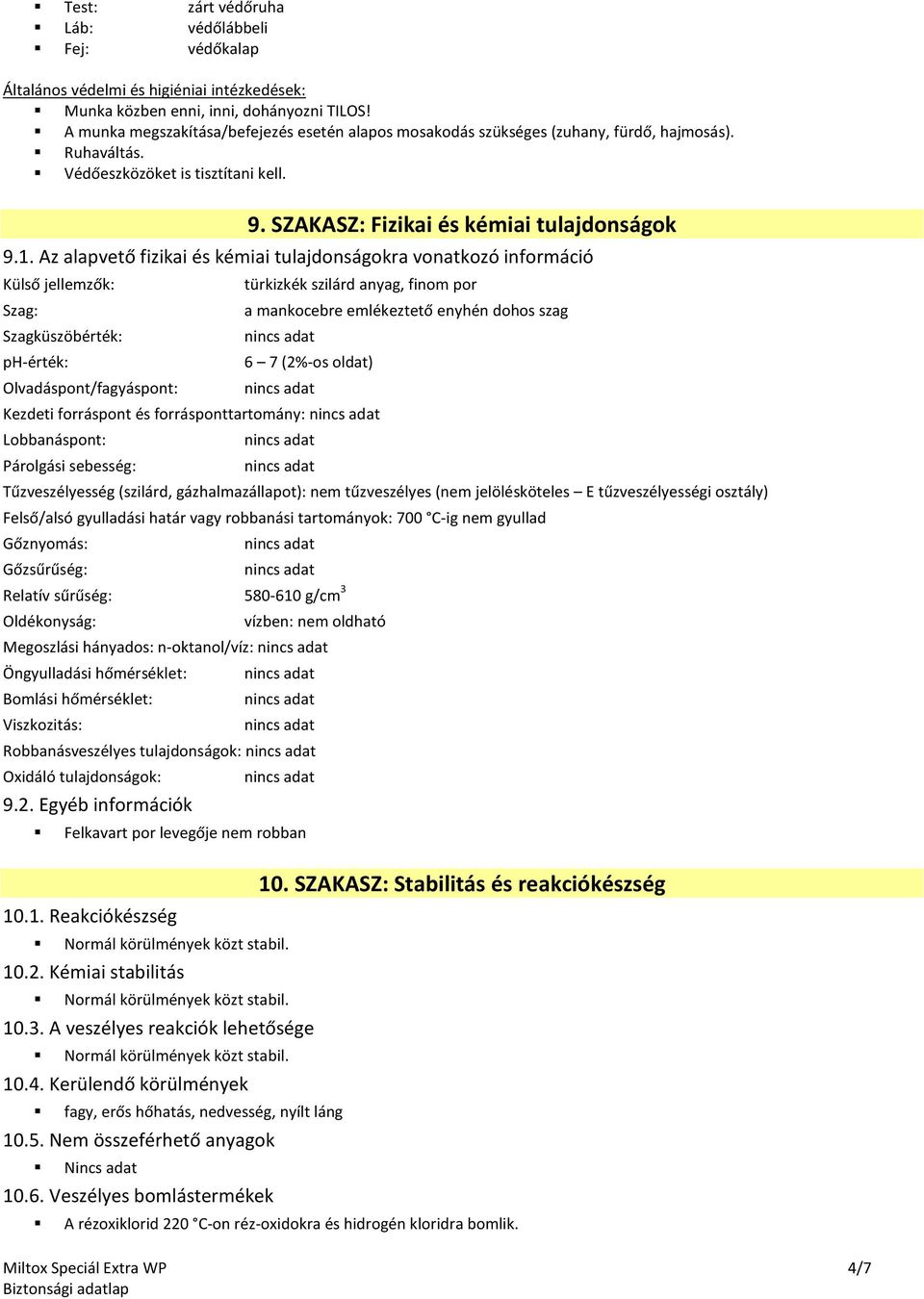 Az alapvető fizikai és kémiai tulajdonságokra vonatkozó információ Külső jellemzők: Szag: Szagküszöbérték: ph-érték: Olvadáspont/fagyáspont: türkizkék szilárd anyag, finom por a mankocebre