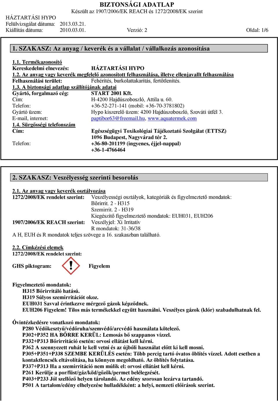 Telefon: +36-52-271-141 (mobil: +36-70-3781802) Gyártó üzem: Hypo kiszerelő üzem: 4200 Hajdúszoboszló, Szováti útfél 3. E-mail, internet: paptibor63@freemail.hu, www.aquatermek.com 1.4. Sürgősségi telefonszám Cím: Telefon: Egészségügyi Toxikológiai Tájékoztató Szolgálat (ETTSZ) 1096 Budapest, Nagyvárad tér 2.