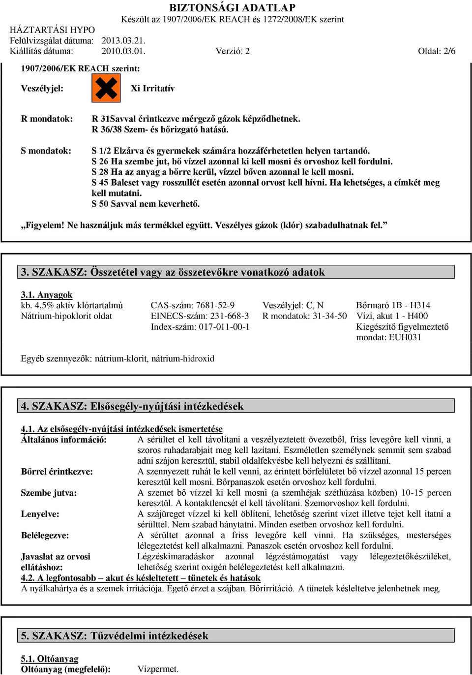 S 28 Ha az anyag a bőrre kerül, vízzel bőven azonnal le kell mosni. S 45 Baleset vagy rosszullét esetén azonnal orvost kell hívni. Ha lehetséges, a címkét meg kell mutatni. S 50 Savval nem keverhető.