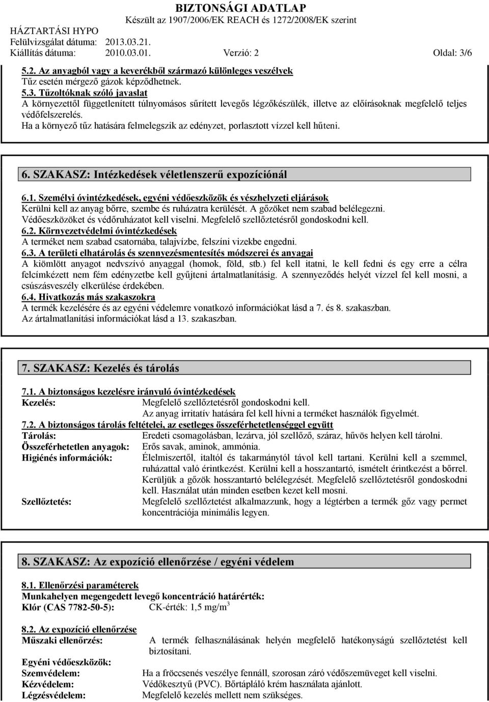 Személyi óvintézkedések, egyéni védőeszközök és vészhelyzeti eljárások Kerülni kell az anyag bőrre, szembe és ruházatra kerülését. A gőzöket nem szabad belélegezni.