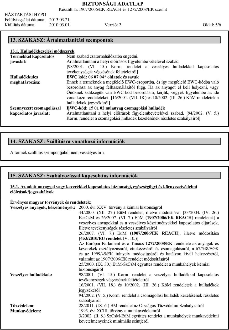 rendelet a veszélyes hulladékkal kapcsolatos Hulladékkulcs meghatározása: Szennyezett csomagolással kapcsolatos javaslat: tevékenységek végzésének feltételeiről] EWC kód: 06 07 04* oldatok és savak