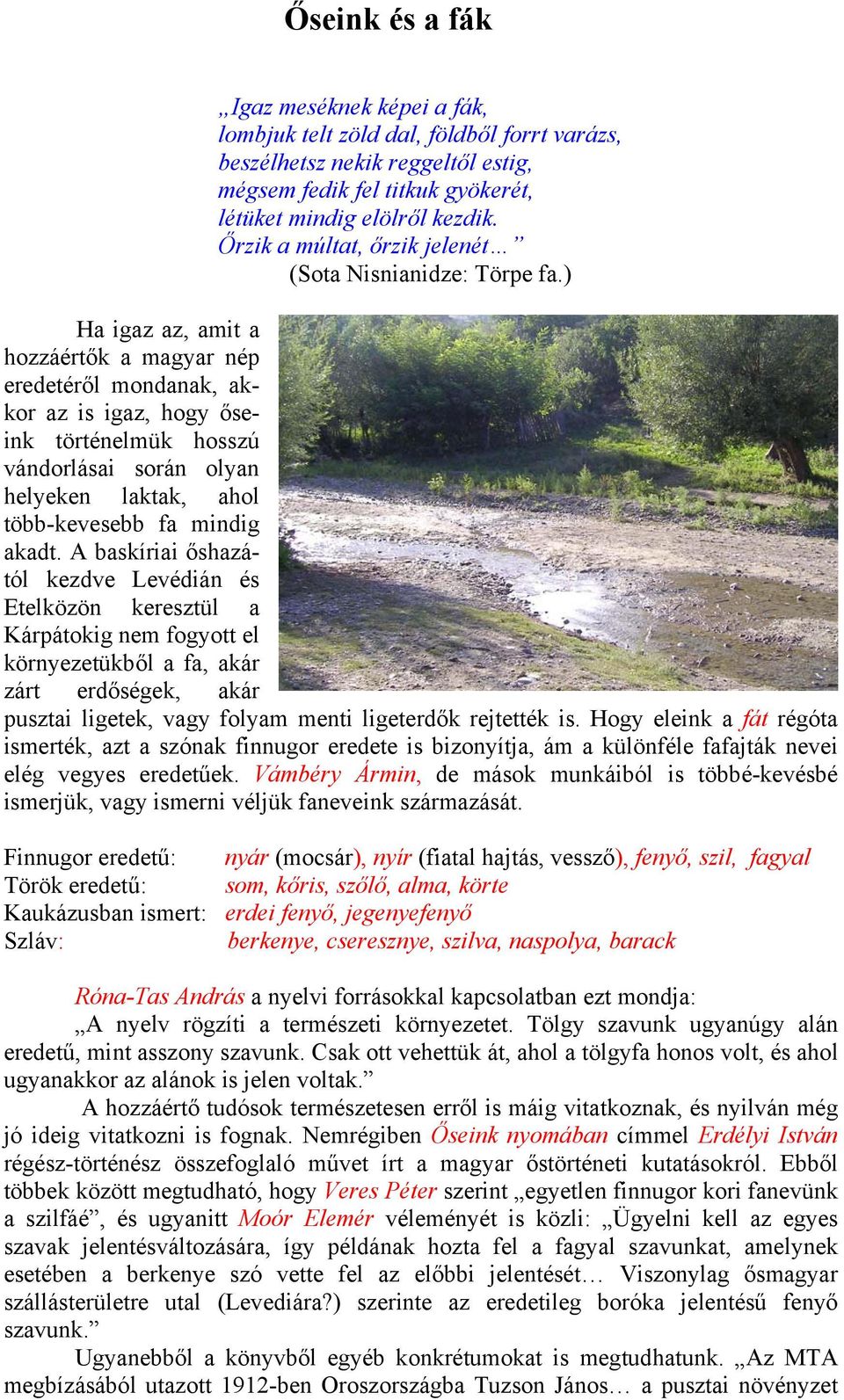 ) Ha igaz az, amit a hozzáértők a magyar nép eredetéről mondanak, akkor az is igaz, hogy őseink történelmük hosszú vándorlásai során olyan helyeken laktak, ahol több-kevesebb fa mindig akadt.