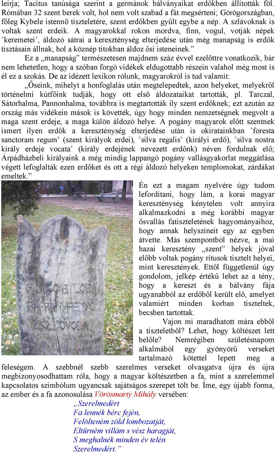 A magyarokkal rokon mordva, finn, vogul, votják népek keremetei, áldozó sátrai a kereszténység elterjedése után még manapság is erdők tisztásain állnak, hol a köznép titokban áldoz ősi isteneinek.