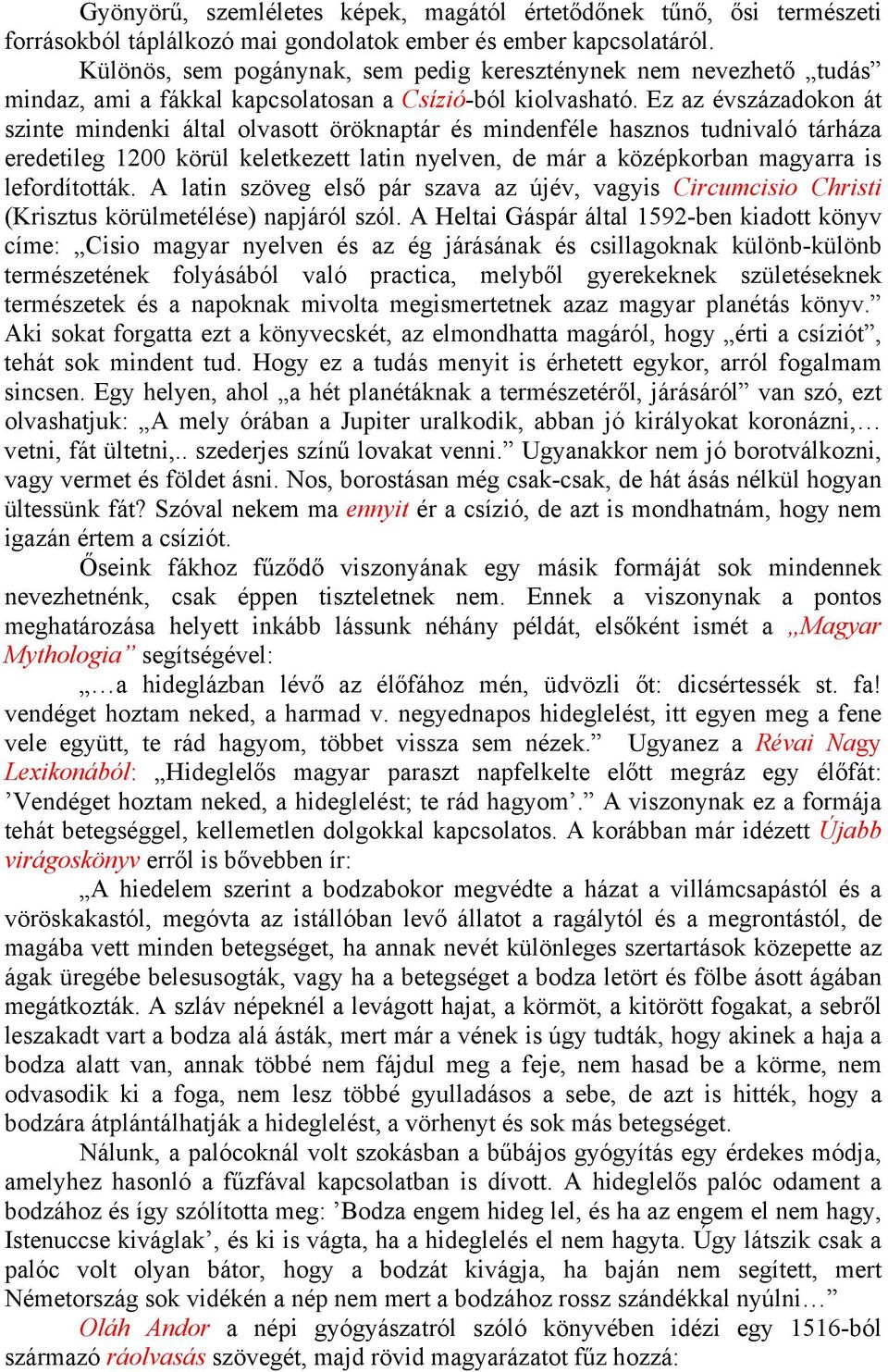 Ez az évszázadokon át szinte mindenki által olvasott öröknaptár és mindenféle hasznos tudnivaló tárháza eredetileg 1200 körül keletkezett latin nyelven, de már a középkorban magyarra is lefordították.