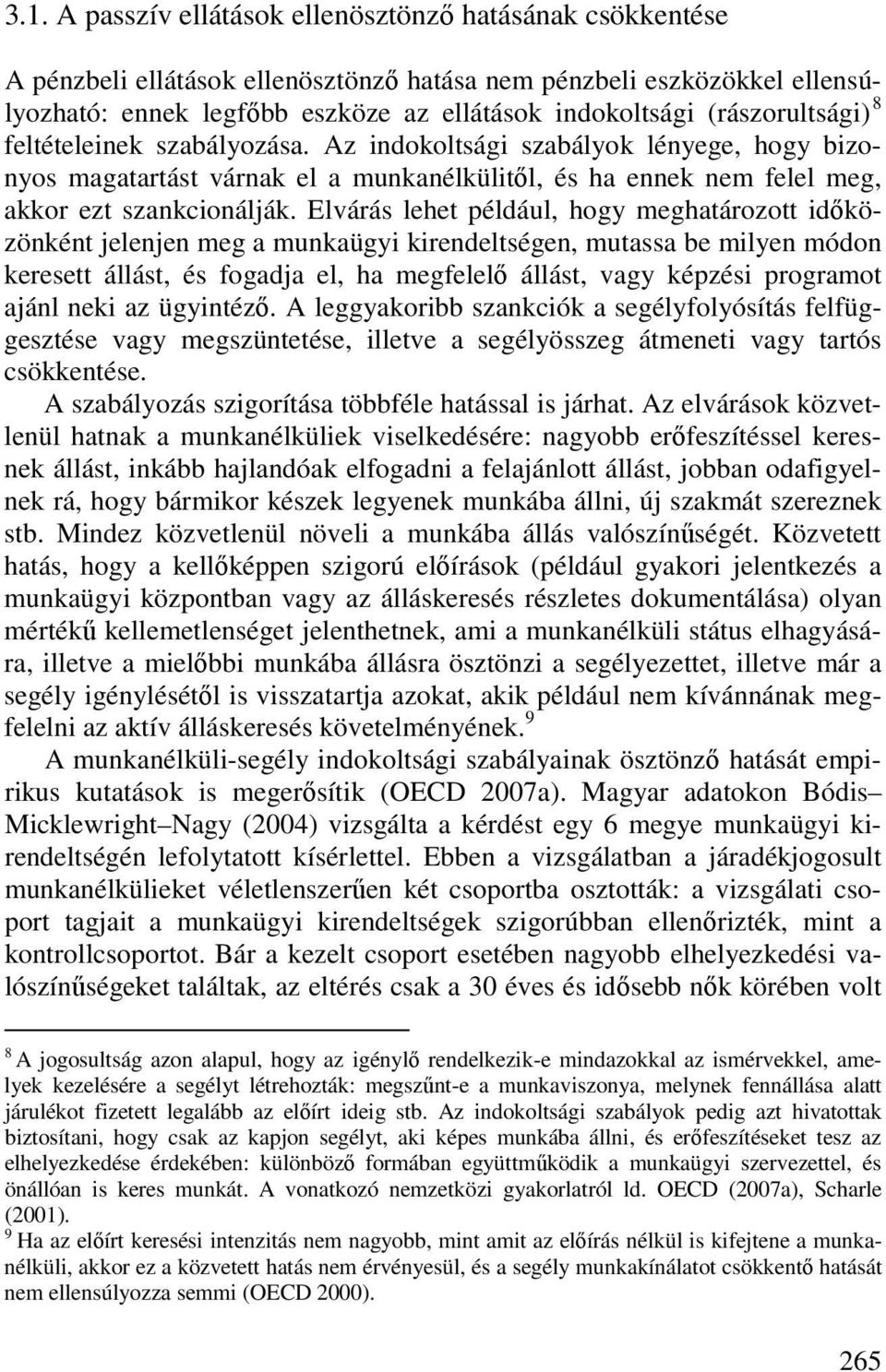 Elvárás lehet például, hogy meghatározott idıközönként jelenjen meg a munkaügyi kirendeltségen, mutassa be milyen módon keresett állást, és fogadja el, ha megfelelı állást, vagy képzési programot