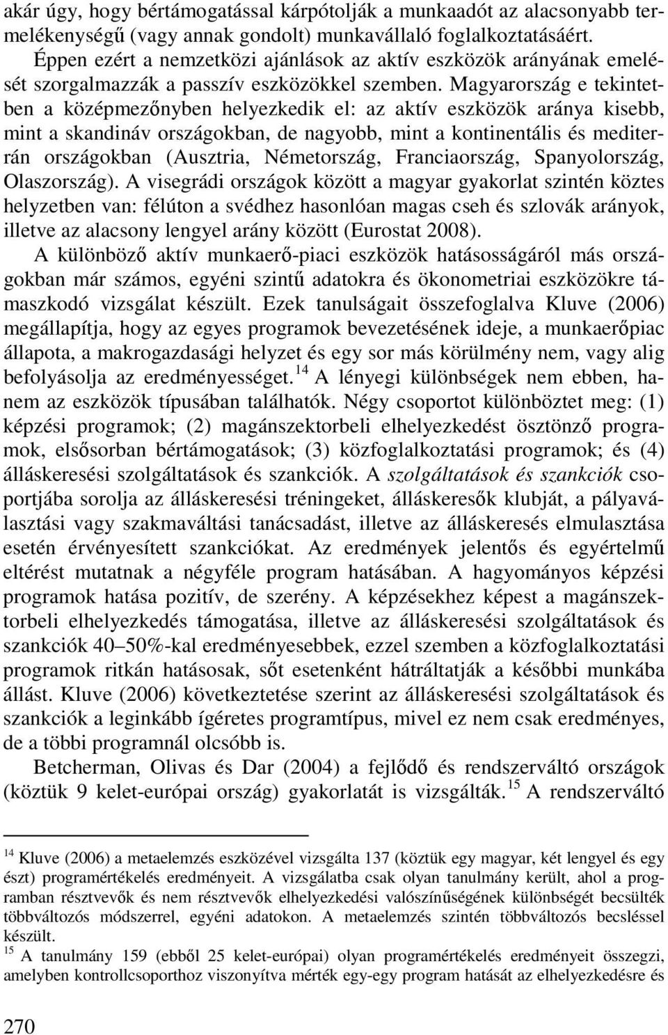 Magyarország e tekintetben a középmezınyben helyezkedik el: az aktív eszközök aránya kisebb, mint a skandináv országokban, de nagyobb, mint a kontinentális és mediterrán országokban (Ausztria,